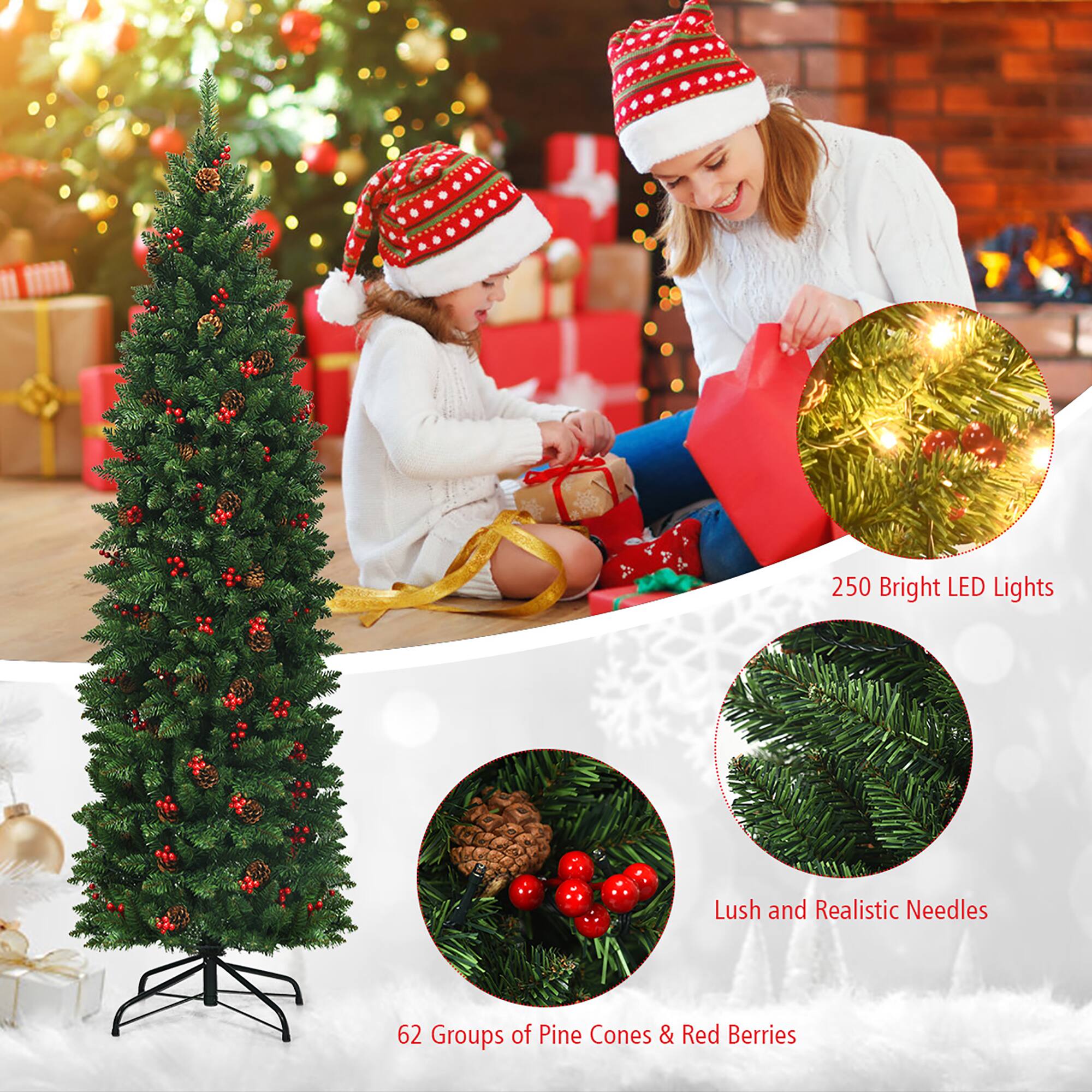 250 Bright LED Lights  
Lush and Realistic Needles  
62 Groups of Pine Cones & Red Berries