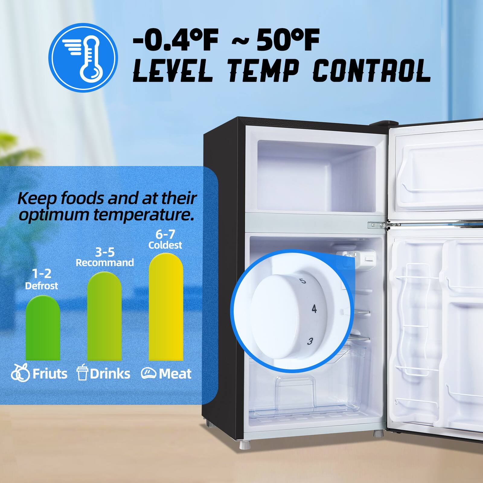 -0.4°F ~ 50°F LEVEL TEMP CONTROL

Keep foods and at their optimum temperature.

6-7 Coldest

3-5 Recommend

1-2 Defrost

Fruits Drinks Meat