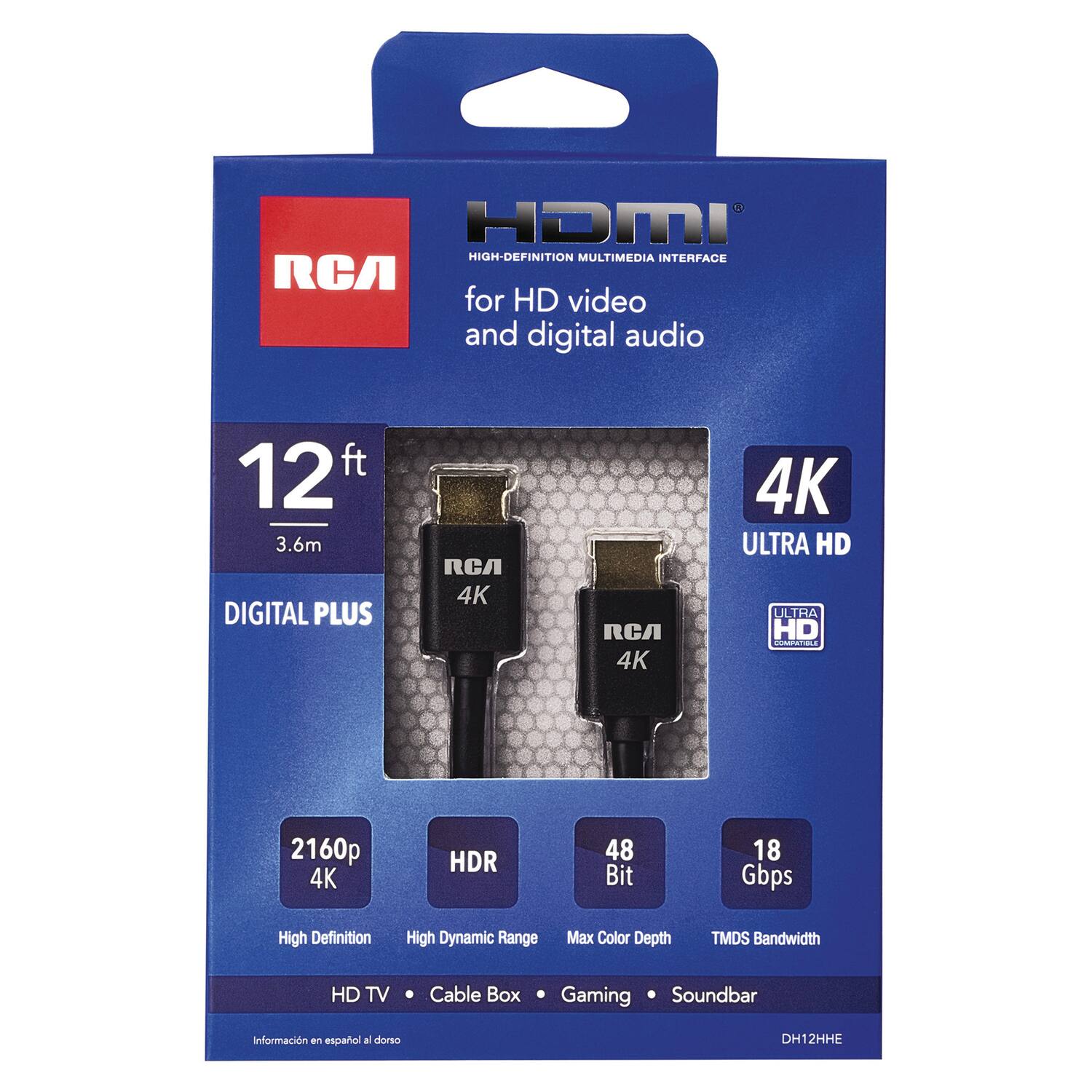 HDMI  
HIGH-DEFINITION MULTIMEDIA INTERFACE  
for HD video and digital audio  

12 ft  
3.6m  

DIGITAL PLUS  

4K  
ULTRA HD  

2160p  
4K  

HDR  

48 Bit  
Max Color Depth  

18 Gbps  
TMDS Bandwidth  

HD TV • Cable Box • Gaming • Soundbar  

Información en español al dorso  

DH12HHE