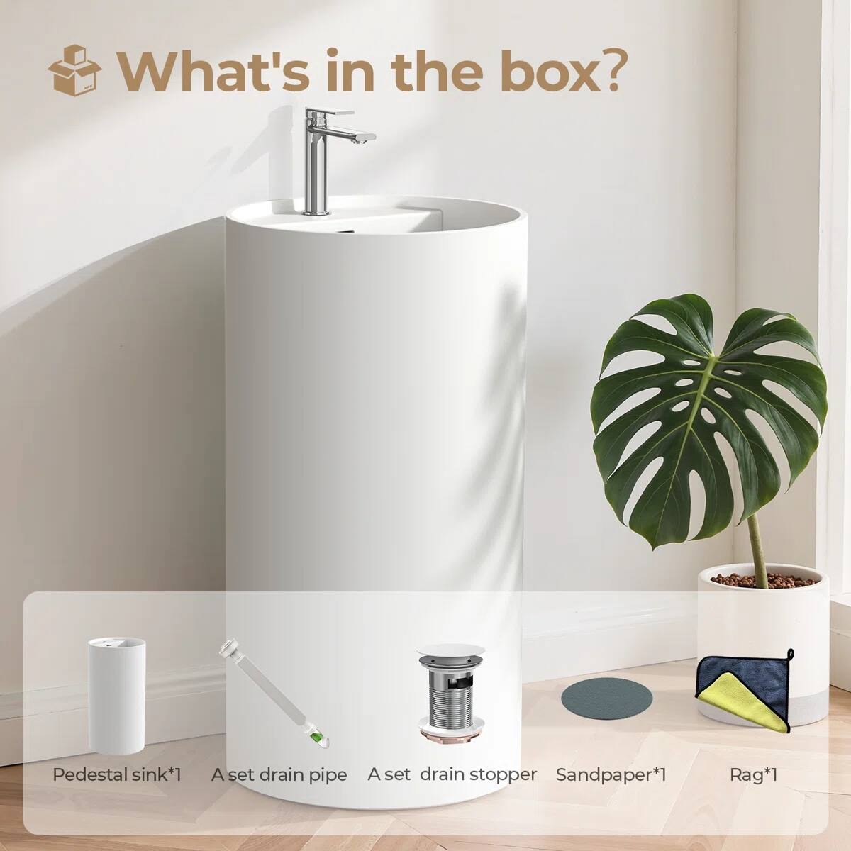 What's in the box?

- Pedestal sink*1
- A set drain pipe
- A set drain stopper
- Sandpaper*1
- Rag*1