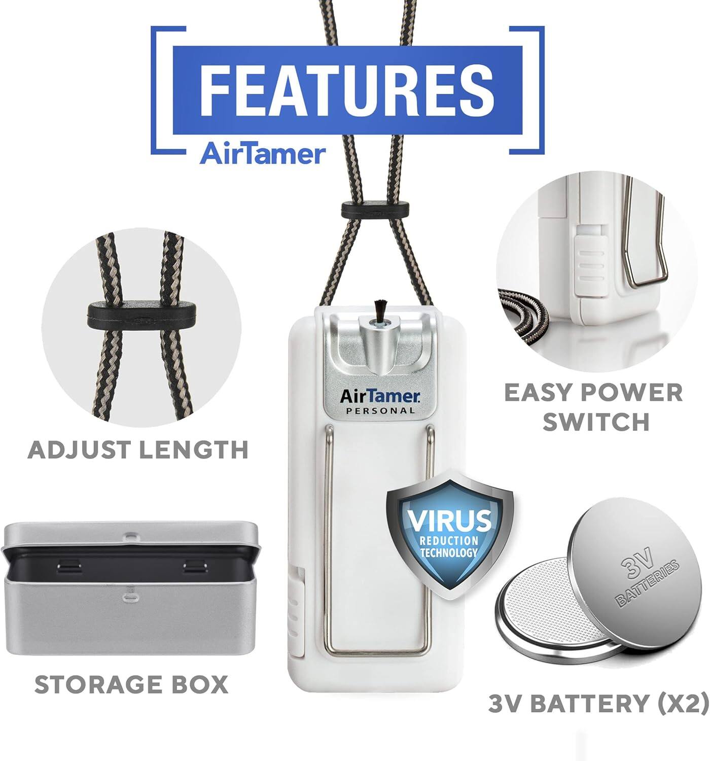 FEATURES AirTamer ADJUST LENGTH AirTamer PERSONAL EASY POWER SWITCH VIRUS REDUCTION TECHNOLOGY 3V BATTERIES BATT STORAGE BOX 3V BATTERY (X2)