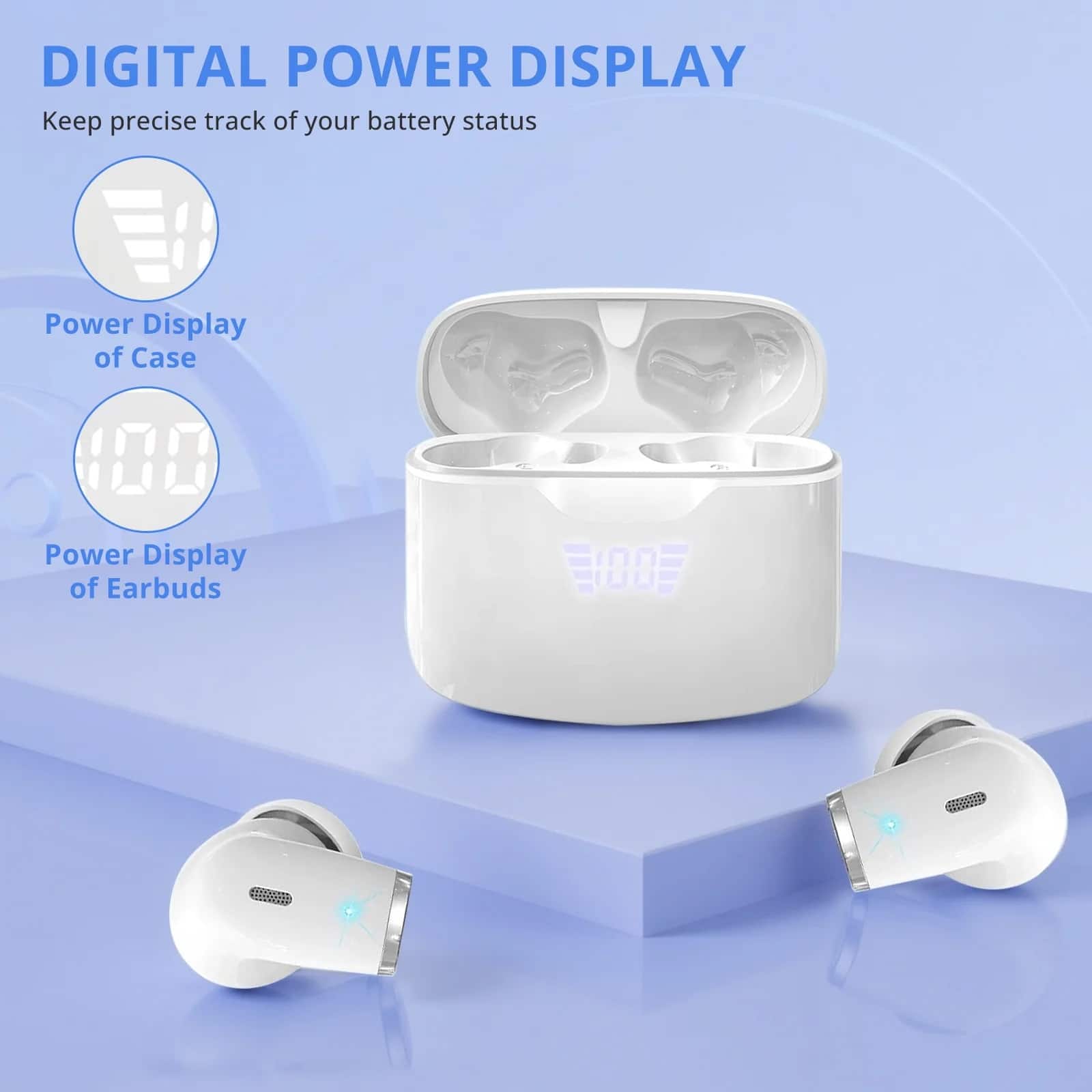 DIGITAL POWER DISPLAY
Keep precise track of your battery status
Power Display of Case
Power Display of Earbuds