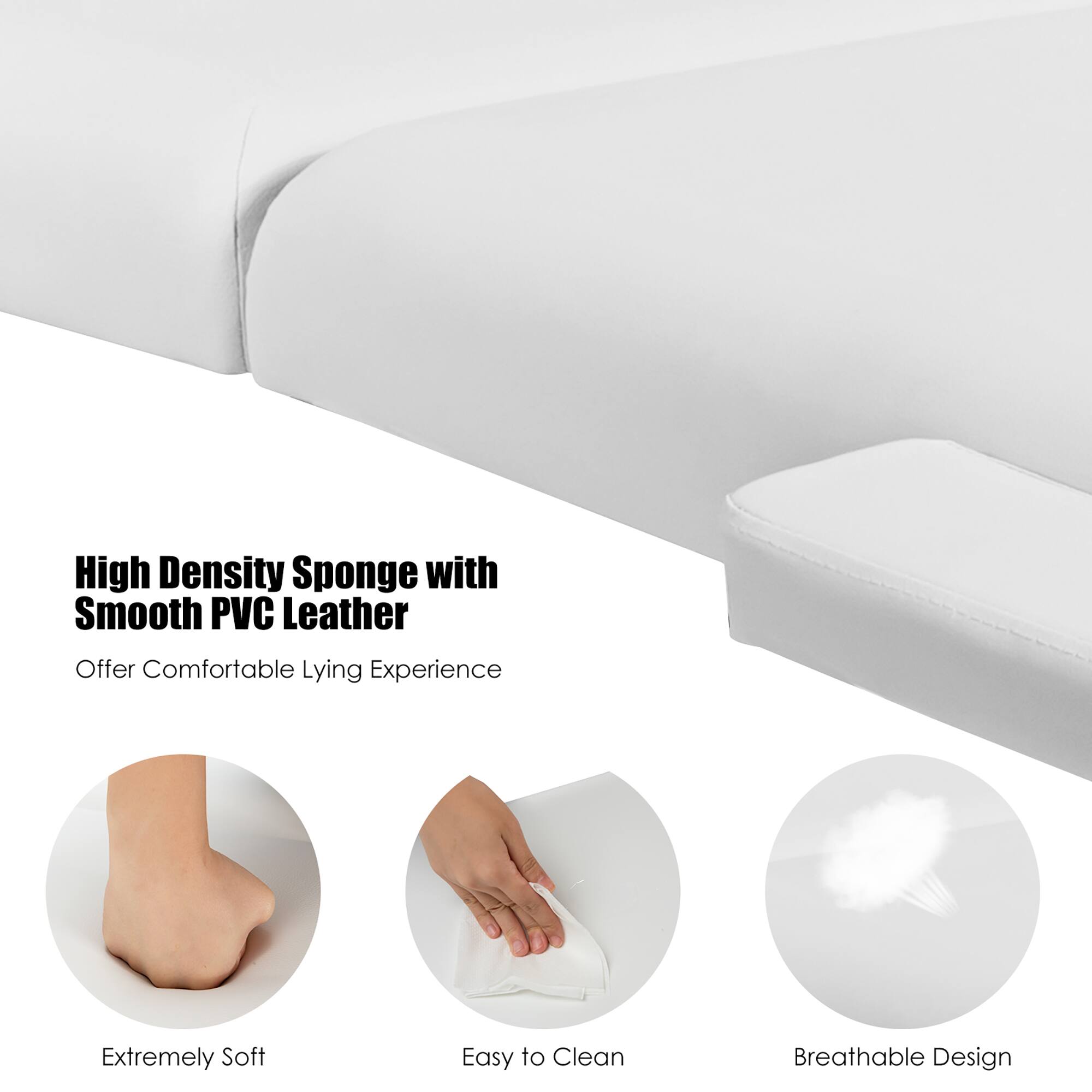 High Density Sponge with Smooth PVC Leather  
Offer Comfortable Lying Experience  

- Extremely Soft  
- Easy to Clean  
- Breathable Design