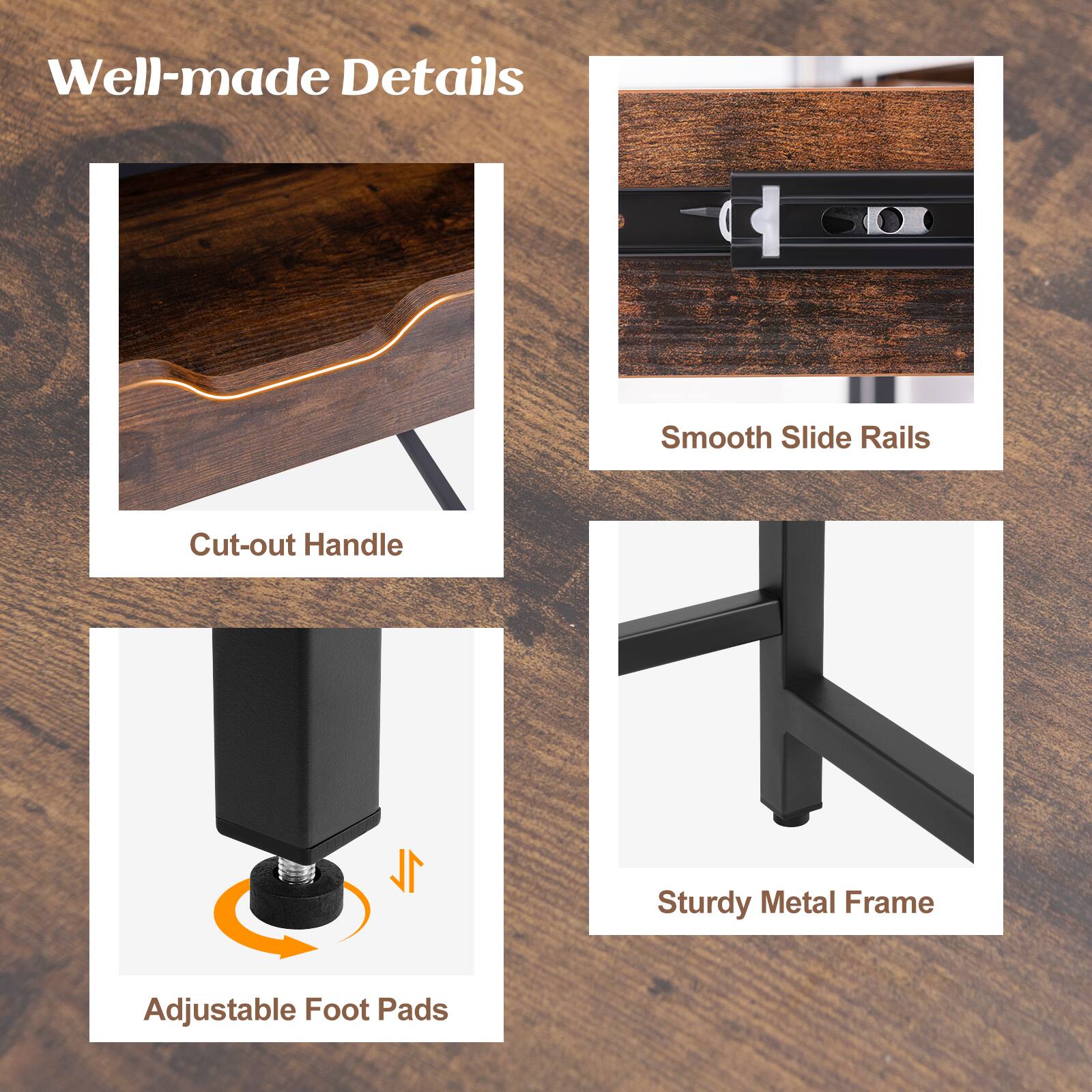 Well-made Details

- Cut-out Handle
- Smooth Slide Rails
- Adjustable Foot Pads
- Sturdy Metal Frame