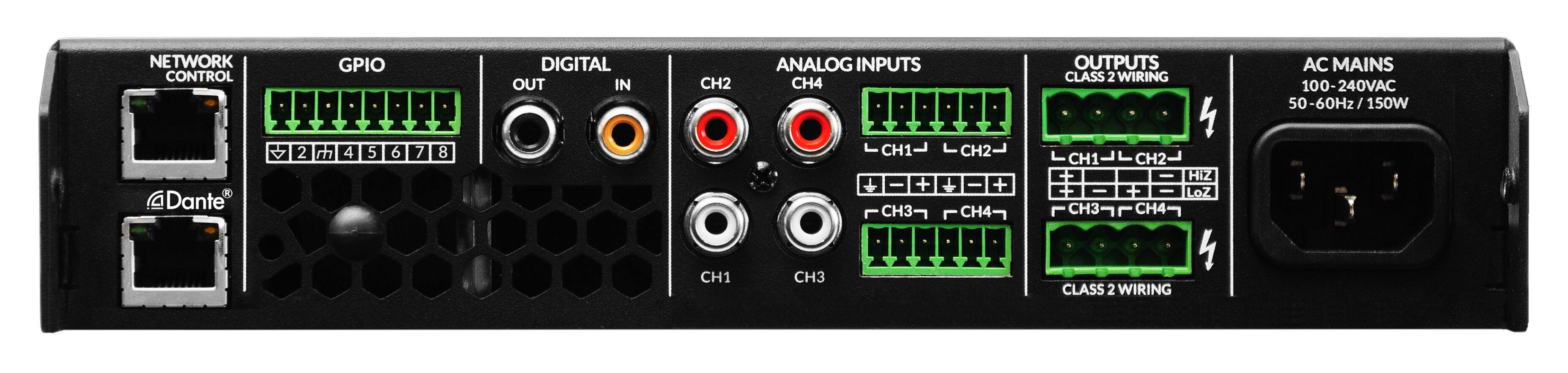 NETWORK CONTROL  
GPIO  
DIGITAL OUT IN  
CH2  
ANALOG INPUTS  
CH4  
OUTPUTS  
CLASS 2 WIRING  
AC MAINS 100-240VAC 50-60Hz / 150W  

Dante  
CH1 - +  
CH3  
CH2 - +  
CH4  

DIGITAL  
OUT  
IN  
CH2  

ANALOG INPUTS  
CH4  
CH1  
CH2  
CH3  

OUTPUTS  
CLASS 2 WIRING  
Hiz  
LoZ  
CH1  
CH3  
CH2  
CH4  

CLASS 2 WIRING