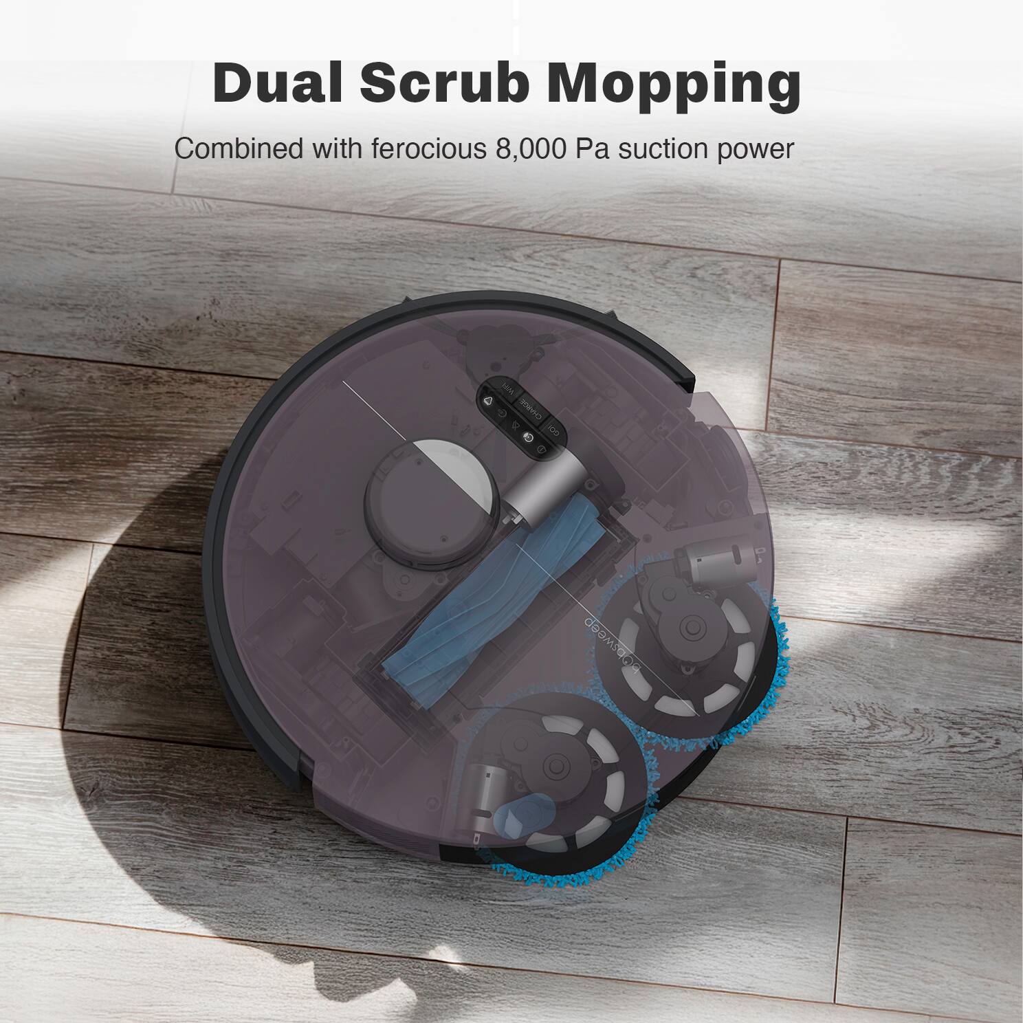 Dual Scrub Mopping  
Combined with ferocious 8,000 Pa suction power