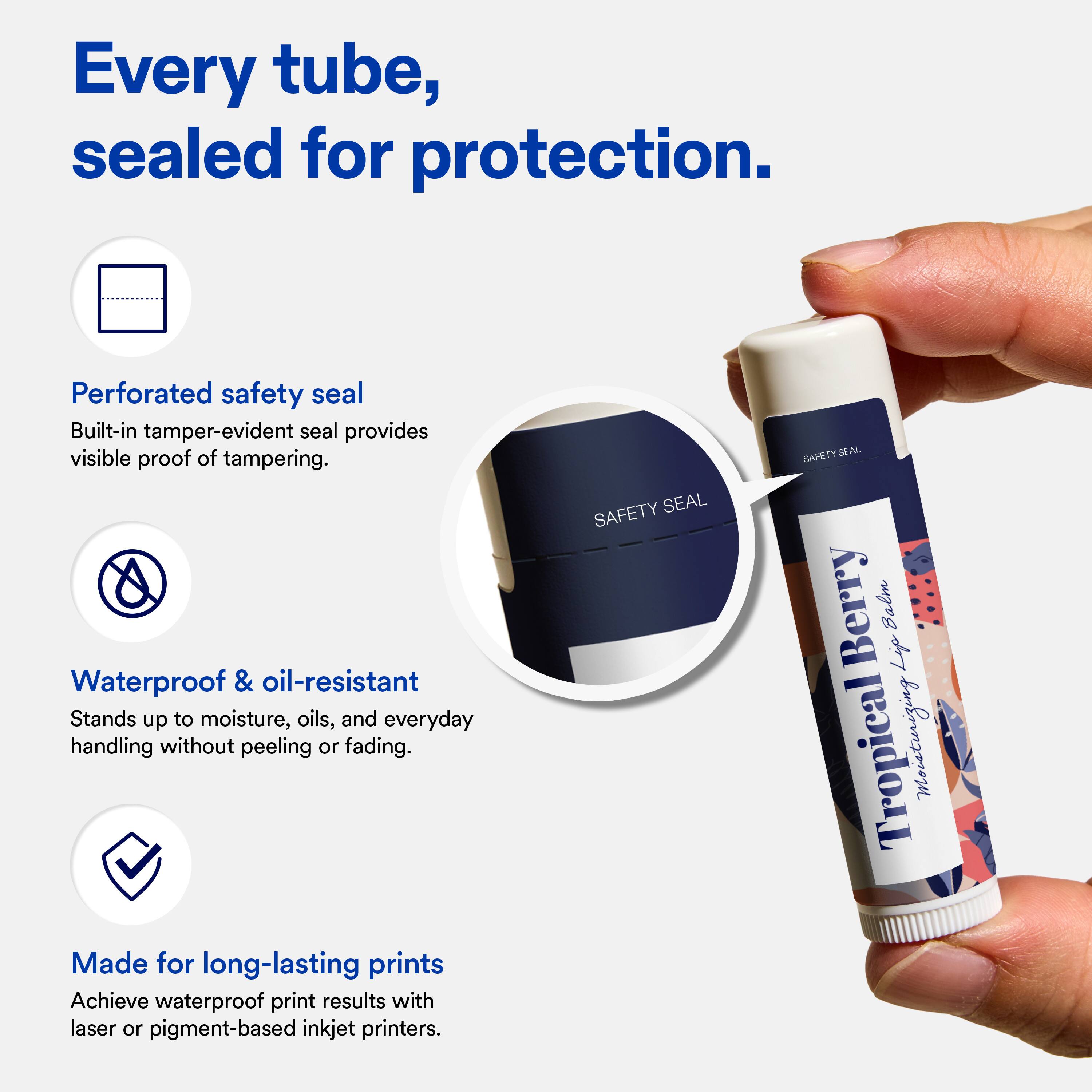Every tube, sealed for protection.

Perforated safety seal
Built-in tamper-evident seal provides visible proof of tampering.

Waterproof & oil-resistant
Stands up to moisture, oils, and everyday handling without peeling or fading.

Made for long-lasting prints
Achieve waterproof print results with laser or pigment-based inkjet printers.

SAFETY SEAL
Tropical Berry Lip Balm
Moisturizing Lip Balm
