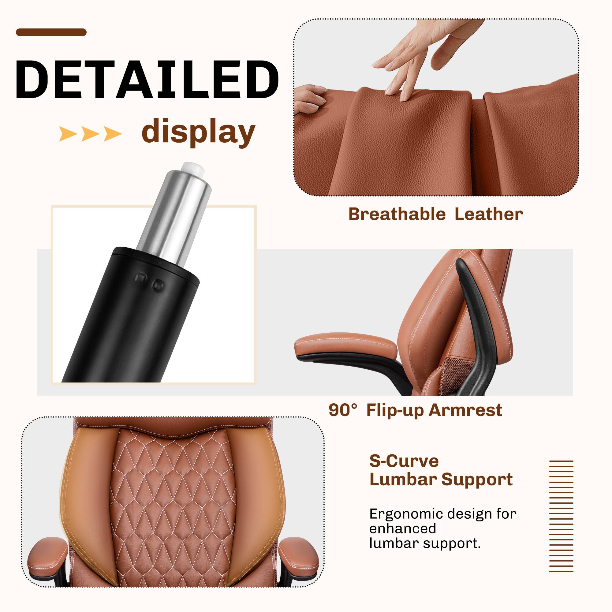 DETAILED display  
Breathable Leather  
90° Flip-up Armrest  
S-Curve Lumbar Support  
Ergonomic design for enhanced lumbar support.