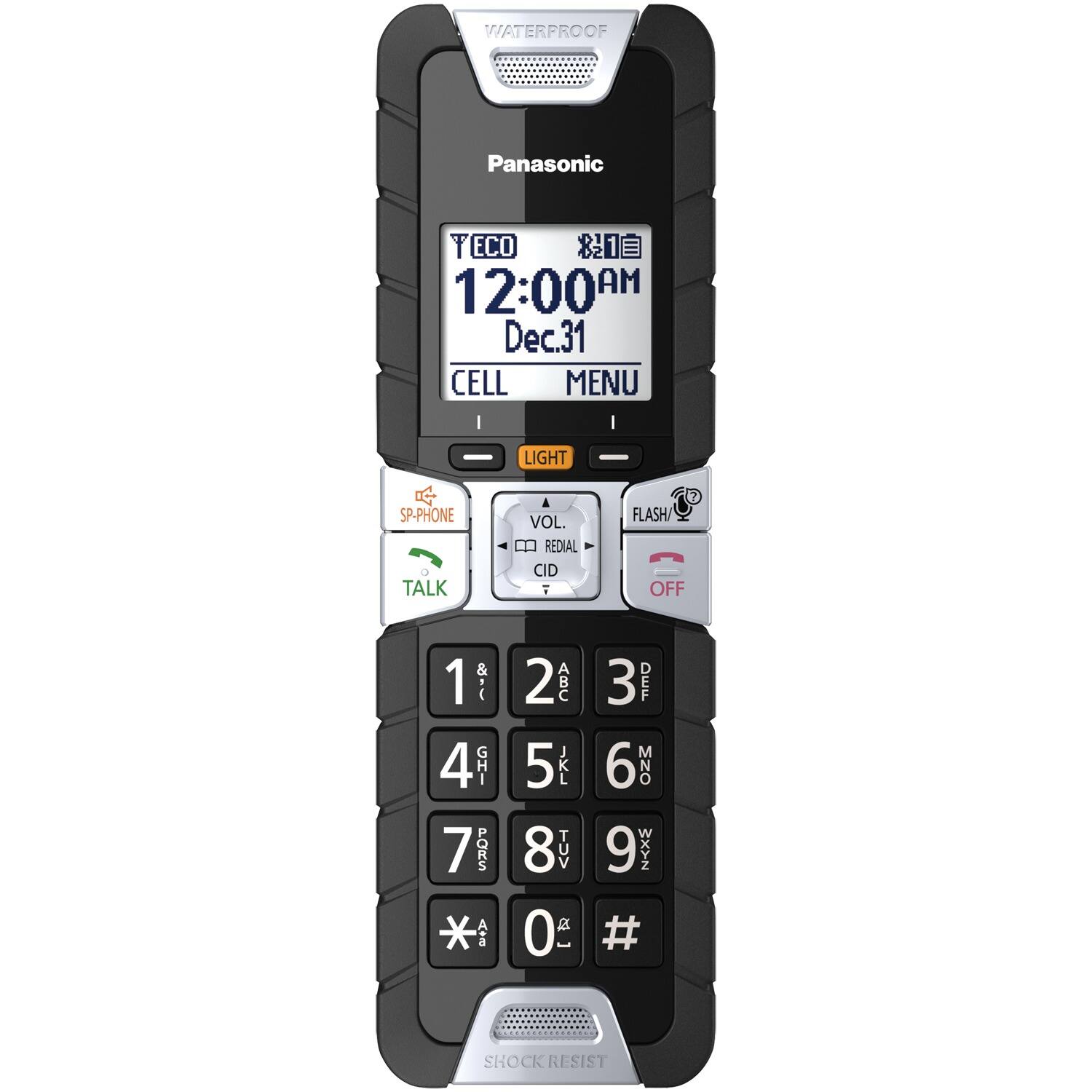 WATERPROOF  
Panasonic  
TECO  
12:00 AM  
Dec.31  

CELL  
MENU  

LIGHT  
SP-PHONE  
TALK  
VOL.  
CID  
FLASH/ OFF  

1  
2 ABC  
3 DEF  
4 GHI  
5 JKL  
6 MNO  
7 PQRS  
8 TUV  
9 WXYZ  
0  
*  
#  

SHOCK RESIST