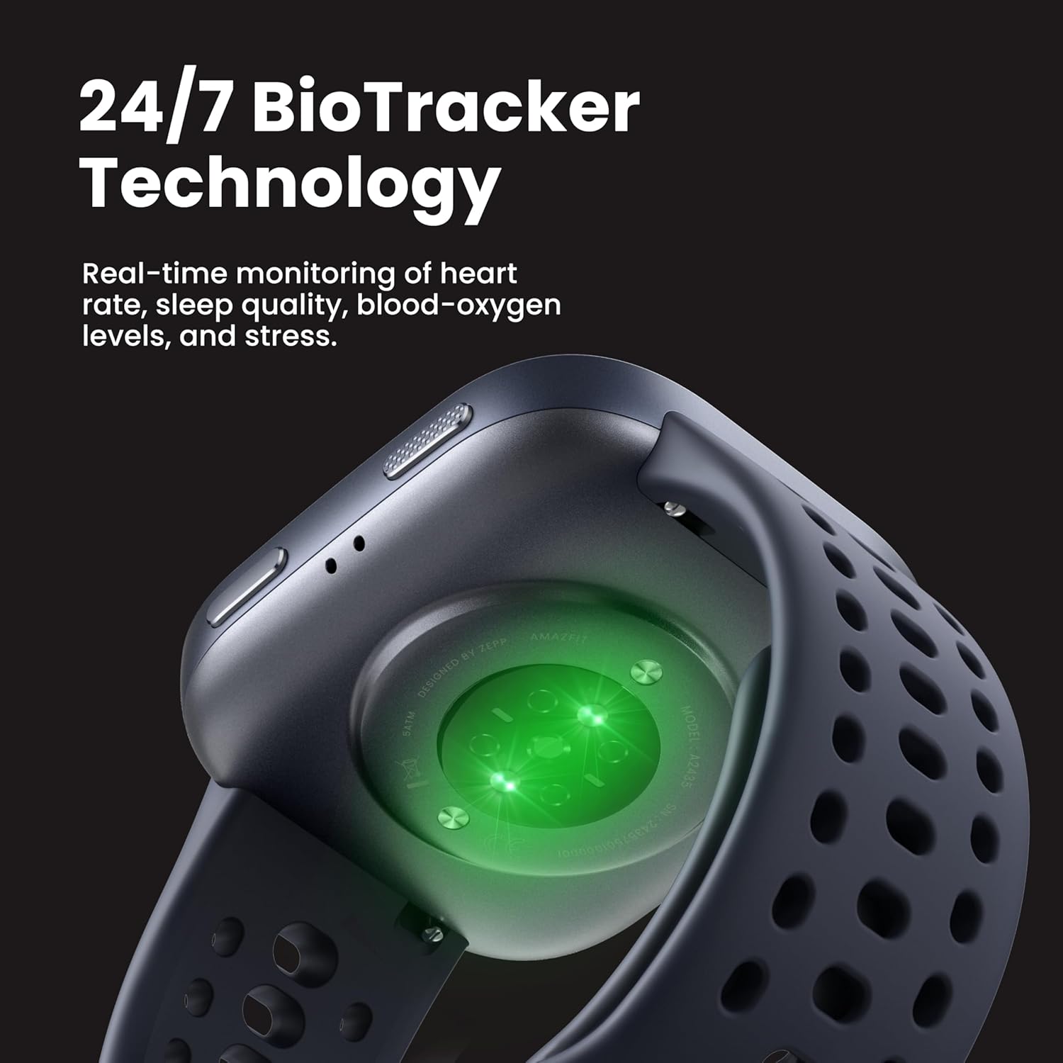 24/7 BioTracker Technology Real-time monitoring of heart rate, sleep quality, blood-oxygen levels, and stress. Designed by Zepp.