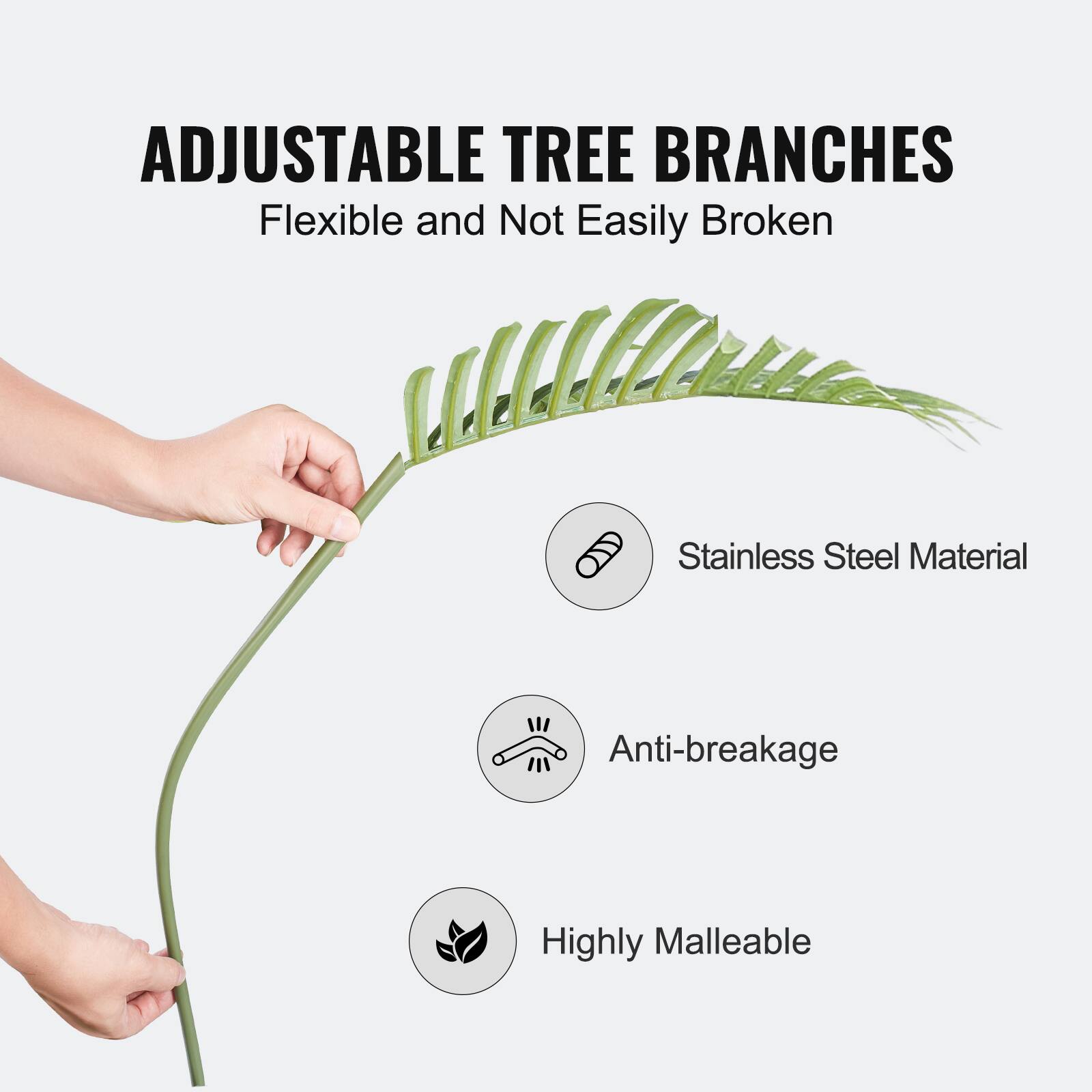 ADJUSTABLE TREE BRANCHES
Flexible and Not Easily Broken
Stainless Steel Material
Anti-breakage
Highly Malleable