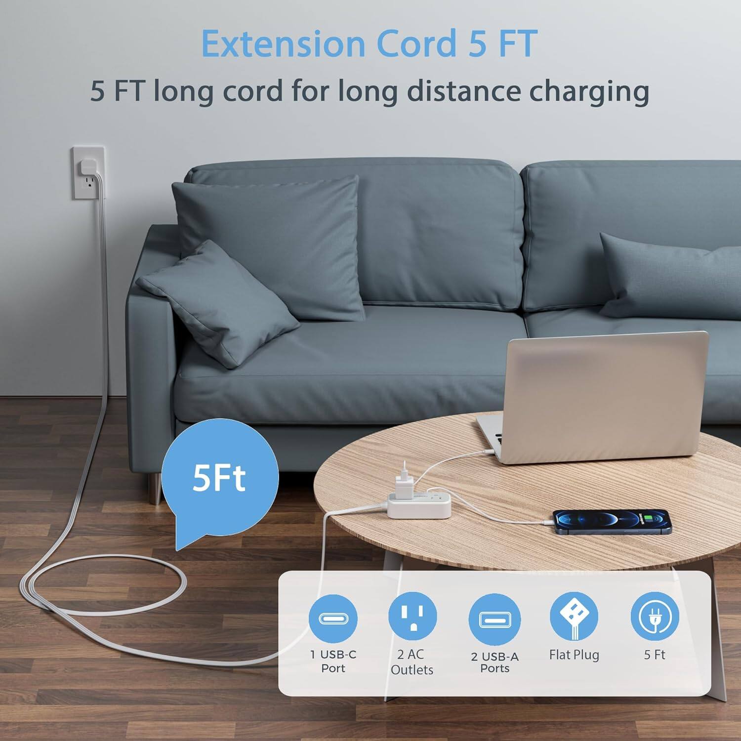 Extension Cord 5 FT  
5 FT long cord for long distance charging  
1 USB-C Port  
2 AC Outlets  
2 USB-A Ports  
Flat Plug  
5 Ft