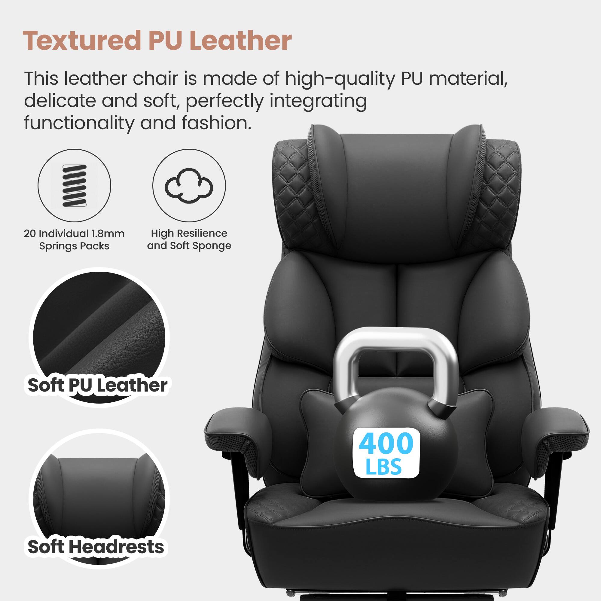 Textured PU Leather: This leather chair is made of high-quality PU material, delicate and soft, perfectly integrating functionality and fashion.
20 Individual 1.8mm Springs Packs: High Resilience and Soft Sponge
Soft PU Leather: 400 LBS
Soft Headrests: