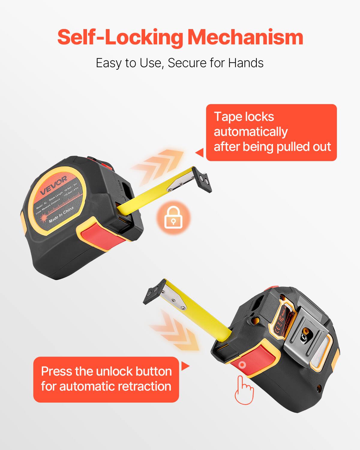 Self-Locking Mechanism  
Easy to Use, Secure for Hands  

Tape locks automatically after being pulled out  

Press the unlock button for automatic retraction  

VEVOR  
Made in China
