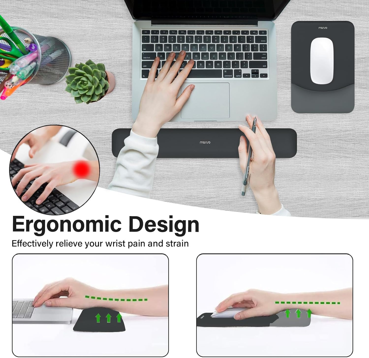 Ergonomic Design  
Effectively relieve your wrist pain and strain