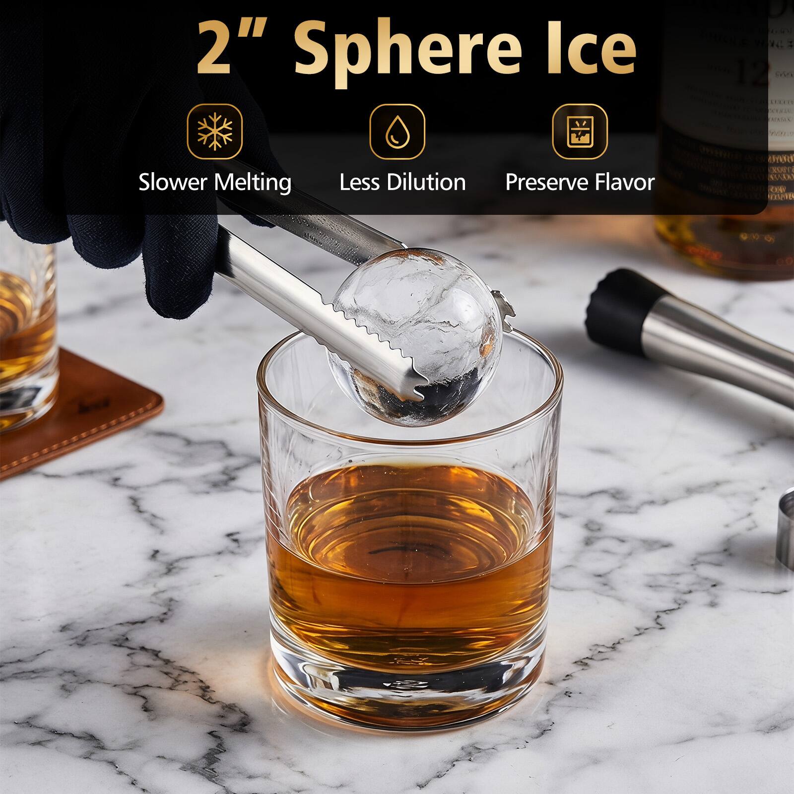 2" Sphere Ice

Slower Melting
Less Dilution
Preserve Flavor