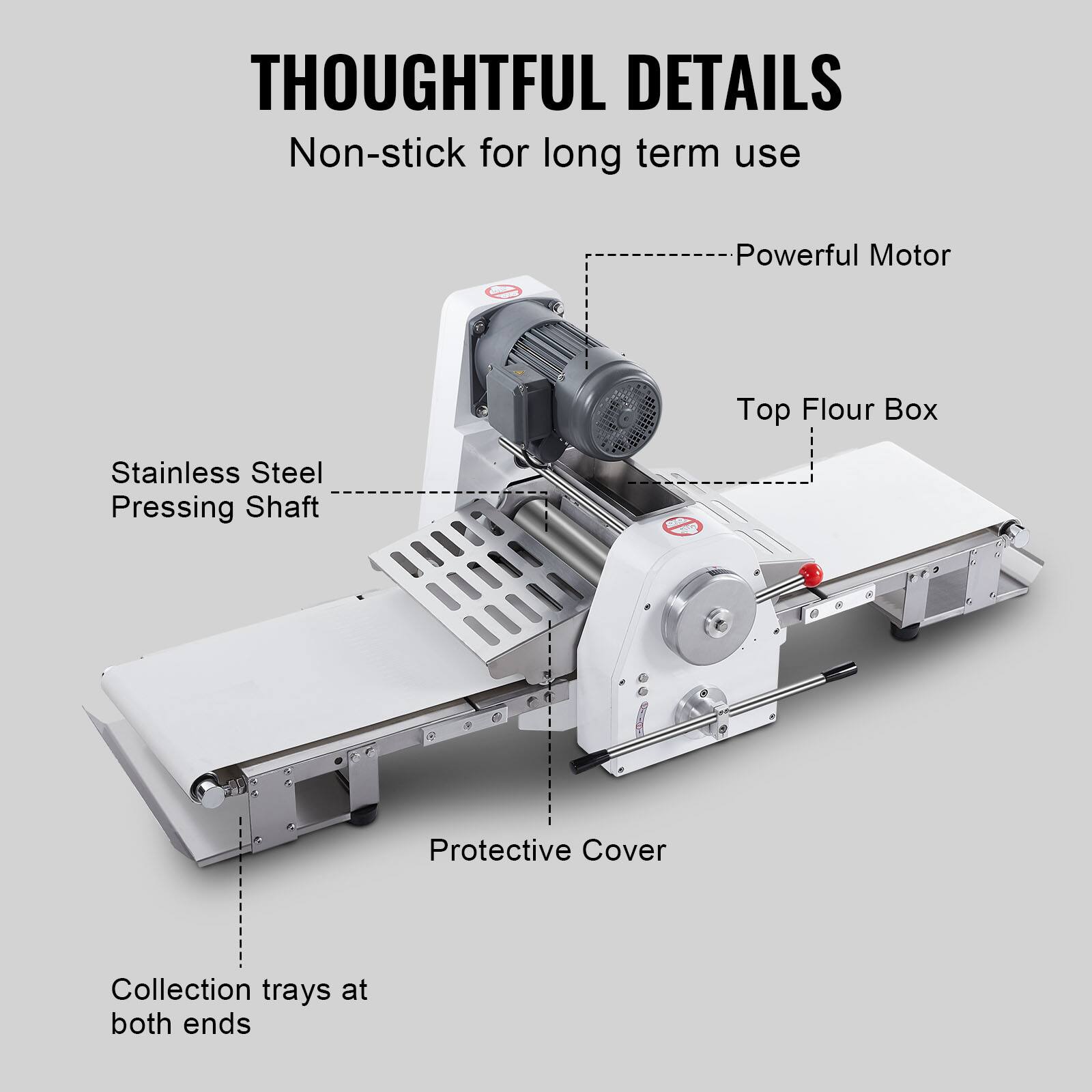 THOUGHTFUL DETAILS  
Non-stick for long term use  
Powerful Motor  
Top Flour Box  
Stainless Steel Pressing Shaft  
Protective Cover  
Collection trays at both ends