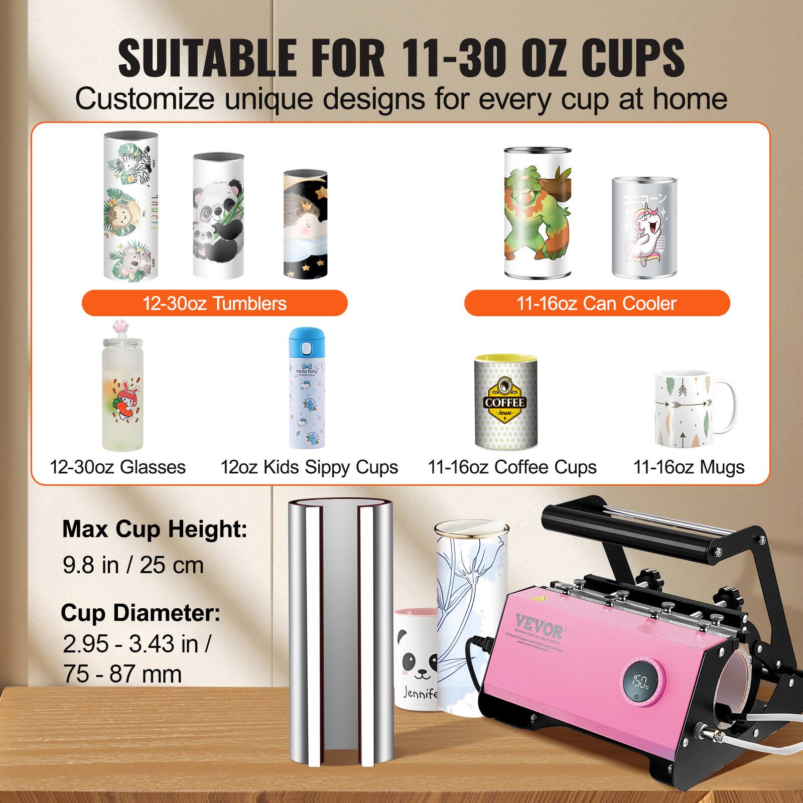 SUITABLE FOR 11-30 OZ CUPS  
Customize unique designs for every cup at home

12-30oz Tumblers  
11-16oz Can Cooler  
12-30oz Glasses  
12oz Kids Sippy Cups  
11-16oz Coffee Cups  
11-16oz Mugs  

Max Cup Height: 9.8 in / 25 cm  
Cup Diameter: 2.95 - 3.43 in / 75-87 mm  

VEVOR  
50g