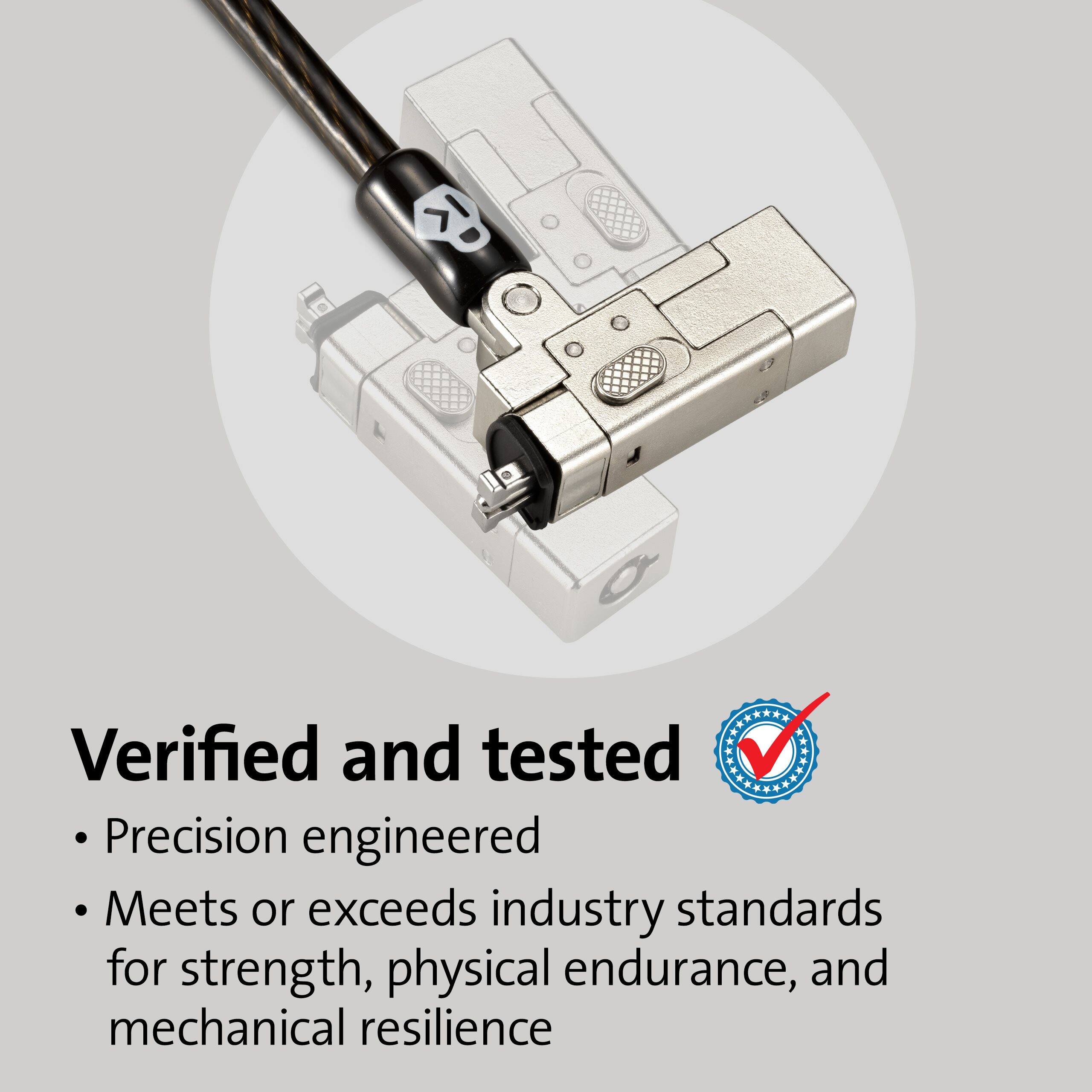 Verified and tested

- Precision engineered
- Meets or exceeds industry standards for strength, physical endurance, and mechanical resilience