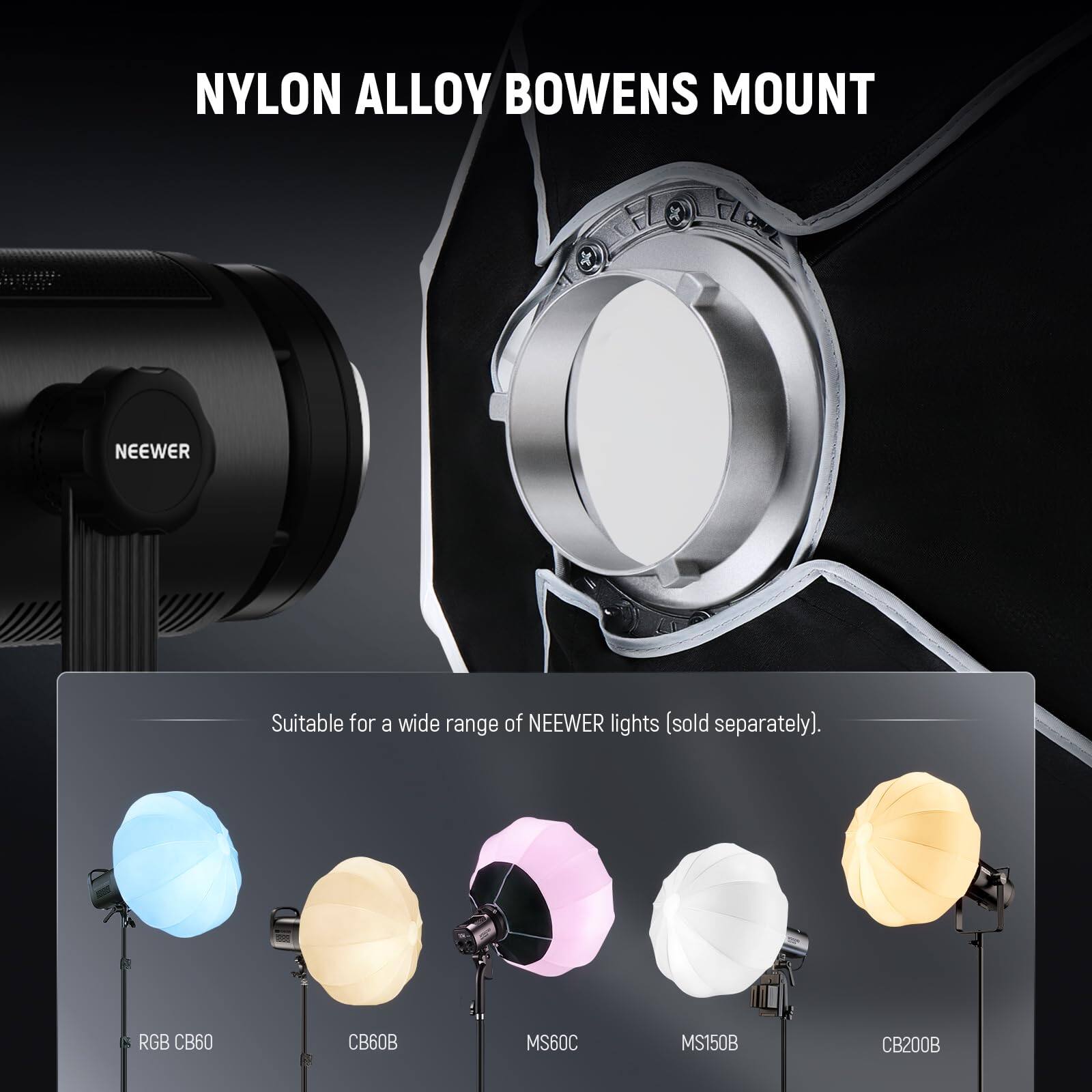 NYLON ALLOY BOWENS MOUNT

Suitable for a wide range of NEEWER lights (sold separately).

RGB CB60  
CB60B  
MS60C  
MS150B  
CB200B