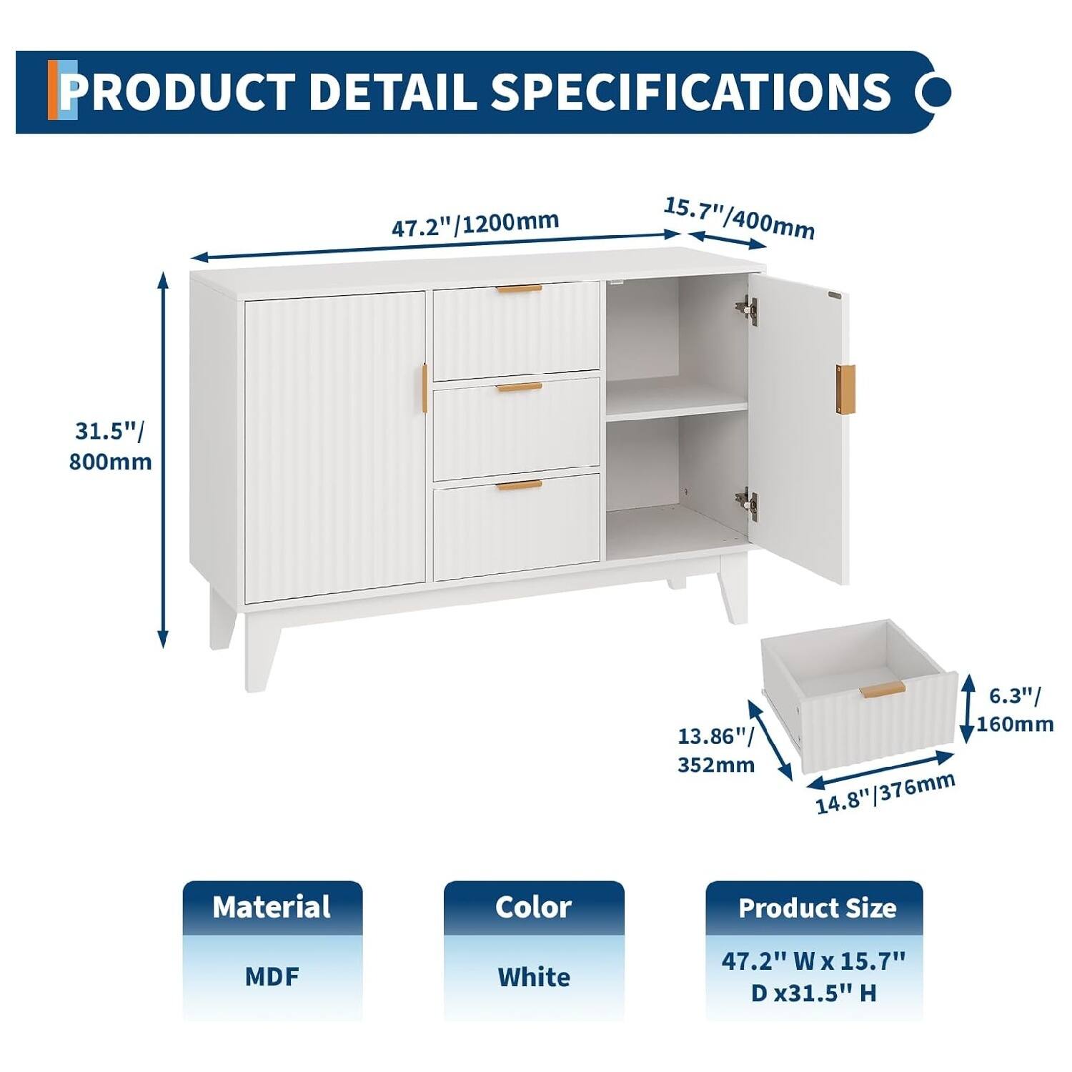 **PRODUCT DETAIL SPECIFICATIONS**

- **Material:** MDF
- **Color:** White
- **Product Size:** 47.2" W x 15.7" D x 31.5" H

**Dimensions:**
- Width: 47.2" / 1200mm
- Depth: 15.7" / 400mm
- Height: 31.5" / 800mm
- Drawer Height: 13.86" / 352mm
- Drawer Width: 14.8" / 376mm
- Drawer Depth: 6.3" / 160mm