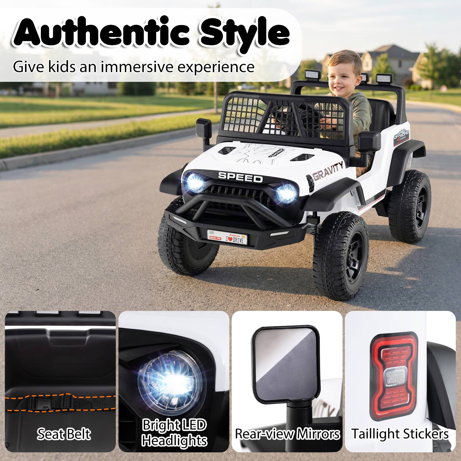Authentic Style  
Give kids an immersive experience  

- Seat Belt  
- Bright LED Headlights  
- Rear-view Mirrors  
- Taillight Stickers