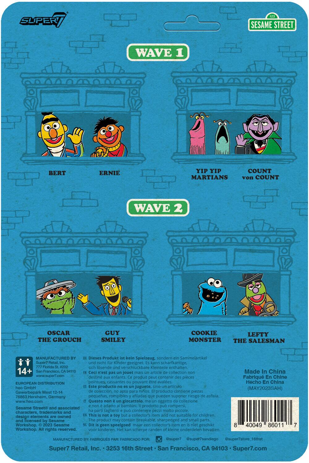 **Wave 1**

- Bert
- Ernie
- Yip Yip Martians
- Count von Count

**Wave 2**

- Oscar the Grouch
- Guy Smiley
- Cookie Monster
- Lefty the Salesman

---

**Manufactured by:**

- Super7 Retail, Inc.
  - 777 Florida St. #202
  - San Francisco, CA 94110
  - www.super7.com

- European Distribution
  - heo GmbH
  - Gewerbepark West 12-14
  - 76863 Herxheim, Germany
  - www.heo.com

- Sesame Street® and associated characters, trademarks and design elements are owned by Sesame Workshop. © 2023 Sesame Workshop. All rights reserved.

---

**Warning:**

- Dieses Produkt ist kein Spielzeug sondern Sammelartikel. Super7 Retail, und nicht Kinder geeignet. kann scharfkantige, sich losende und verschluckbare Kleinteile enthalten.
- Ceci n'est pas un jouet mais un article de collection. Ce produit peut contenir des pièces pointues, cassantes