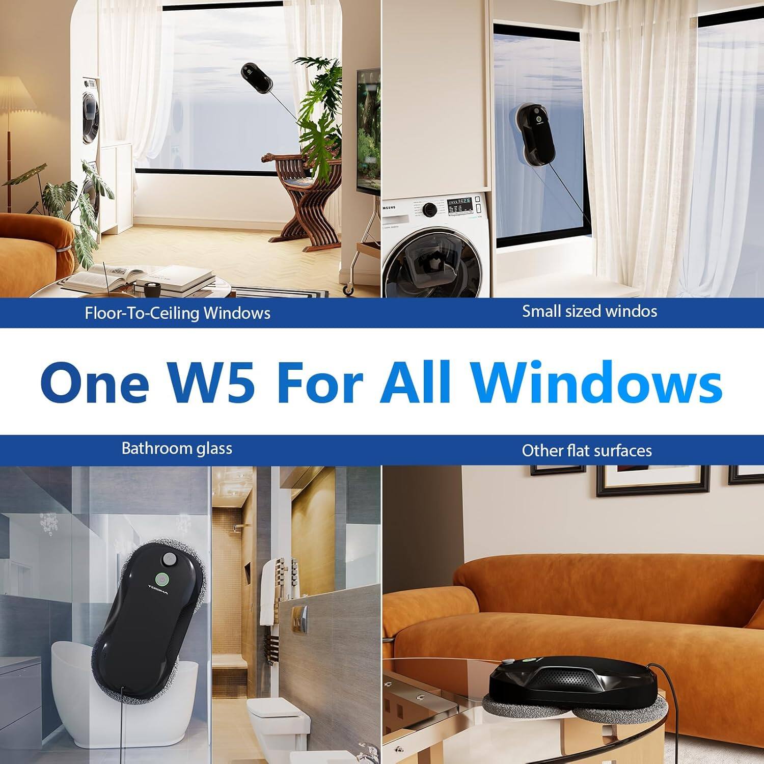 Floor-To-Ceiling Windows  
Small sized windows  
One W5 For All Windows  
Bathroom glass  
Other flat surfaces