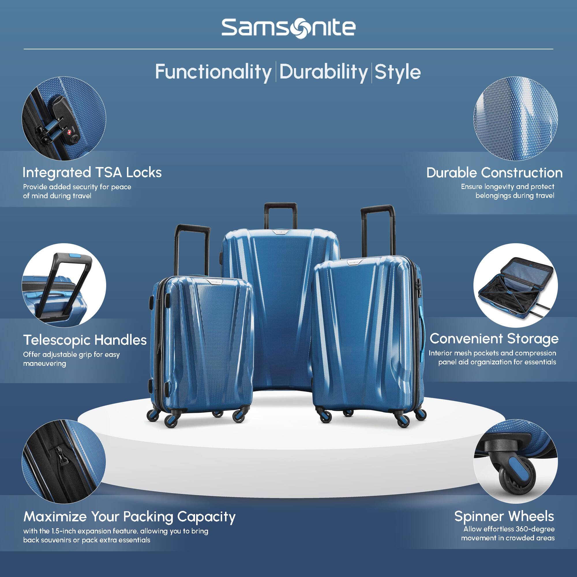 Samsonite  
Functionality | Durability | Style

- **Integrated TSA Locks**  
  Provide added security for peace of mind during travel

- **Durable Construction**  
  Ensure longevity and protect belongings during travel

- **Telescopic Handles**  
  Offer adjustable grip for easy maneuvering

- **Convenient Storage**  
  Interior mesh pockets and compression panel aid organization for essentials

- **Maximize Your Packing Capacity**  
  with the 1.5-inch expansion feature, allowing you to bring back souvenirs or pack extra essentials

- **Spinner Wheels**  
  Allow effortless 360-degree movement in crowded areas