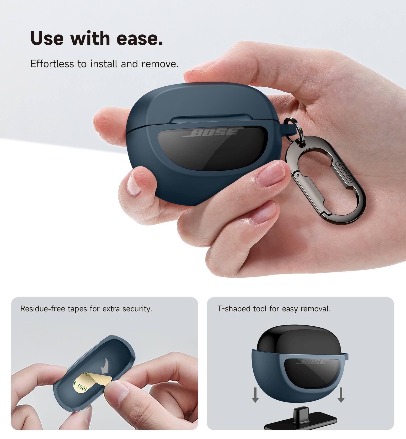 Use with ease.  
Effortless to install and remove.  
BOSE SURICH Residue-free tapes for extra security.  
T-shaped tool for easy removal.  
U 300L BOSE