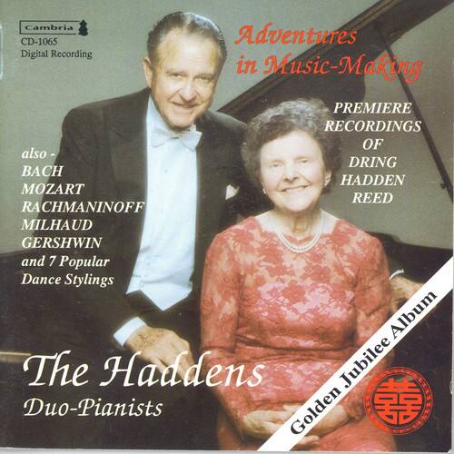 Cambria CD-1065  
Digital Recording

Adventures in Music-Making

PREMIERE RECORDINGS OF DRING BACH HADDEN MOZART REED RACHMANINOFF MILHAUD GERSHWIN and 7 Popular Dance Styling Album

The Haddens  
Duo-Pianists

also - BACH MOZART RACHMANINOFF MILHAUD GERSHWIN and 7 Popular Dance Styling

Golden Jubilee Album