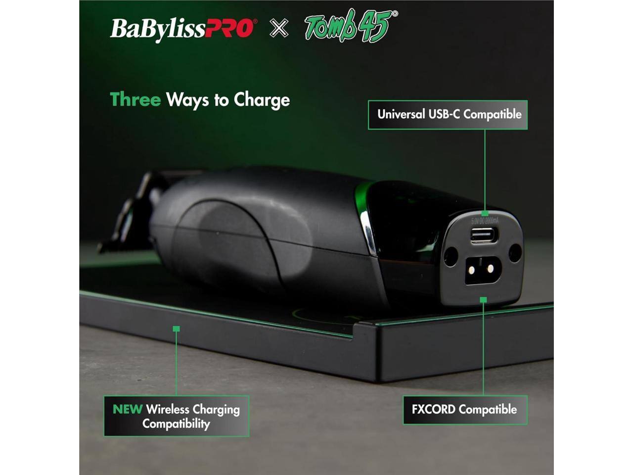 BaByliss PRO x Tomb 45  
Three Ways to Charge  
Universal USB-C Compatible  
NEW Wireless Charging Compatibility  
FXCORD Compatible