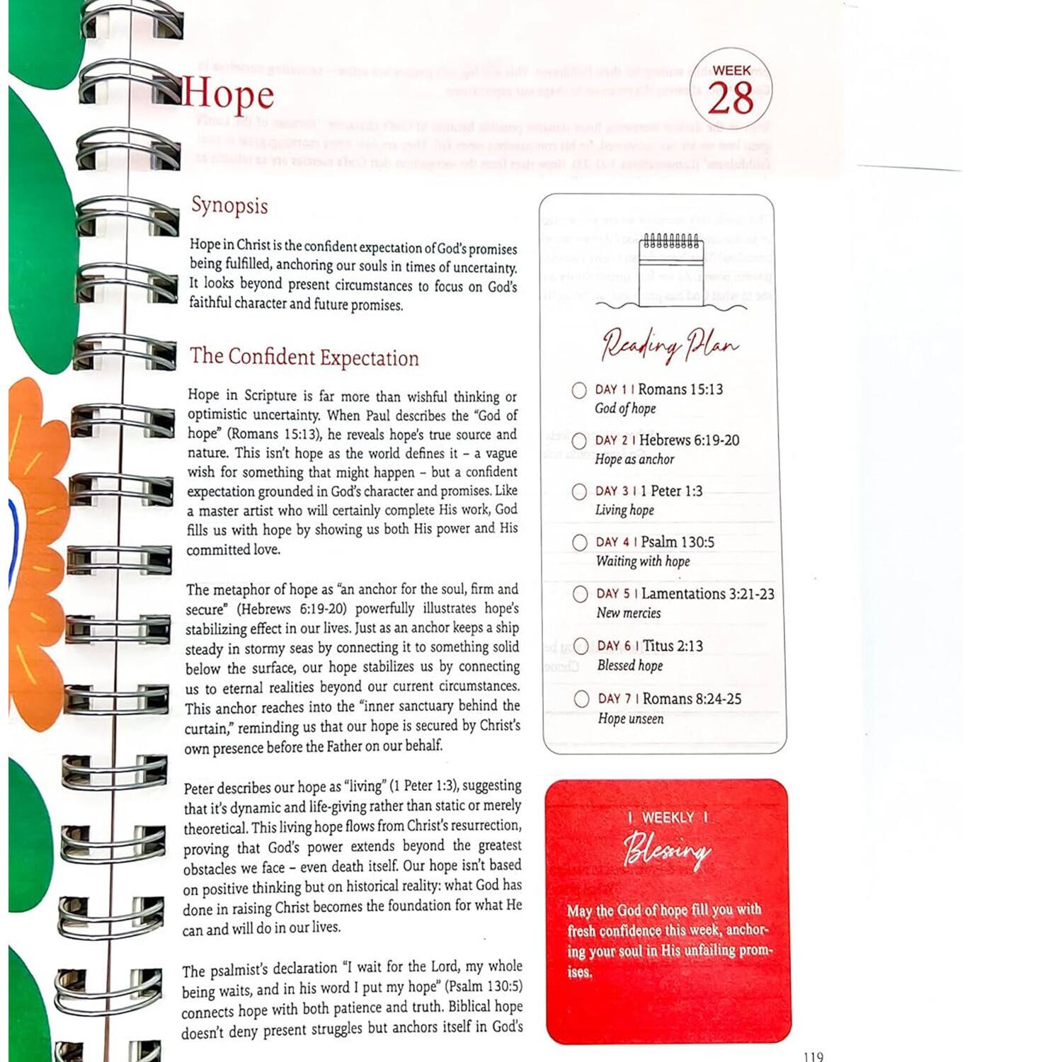 **Hope**

**WEEK 28**

**Synopsis**

Hope in Christ is the confident expectation of God's promises being fulfilled, anchoring our souls in times of uncertainty. It looks beyond present circumstances to focus on God's faithful character and future promises.

**The Confident Expectation**

Hope in Scripture is far more than wishful thinking or optimistic uncertainty. When Paul describes the "God of hope" (Romans 15:13), he reveals hope's true source and nature. This isn't hope as the world defines it—a vague wish for something that might happen—but a confident expectation grounded in God's character and promises. Like a master artist who will certainly complete His work, God is committed to His promises.

The metaphor of hope as "an anchor for the soul, firm and secure" (Hebrews 6:19-20) powerfully illustrates hope's stabilizing effect on our lives. Just as an anchor keeps a ship steady in stormy seas by connecting it to something solid below the surface, our hope stabilizes us by connecting us to eternal realities beyond our current circumstances. This anchor reaches into the "inner sanctuary behind the curtain," reminding us that our hope is secured by Christ's own presence before the Father on our