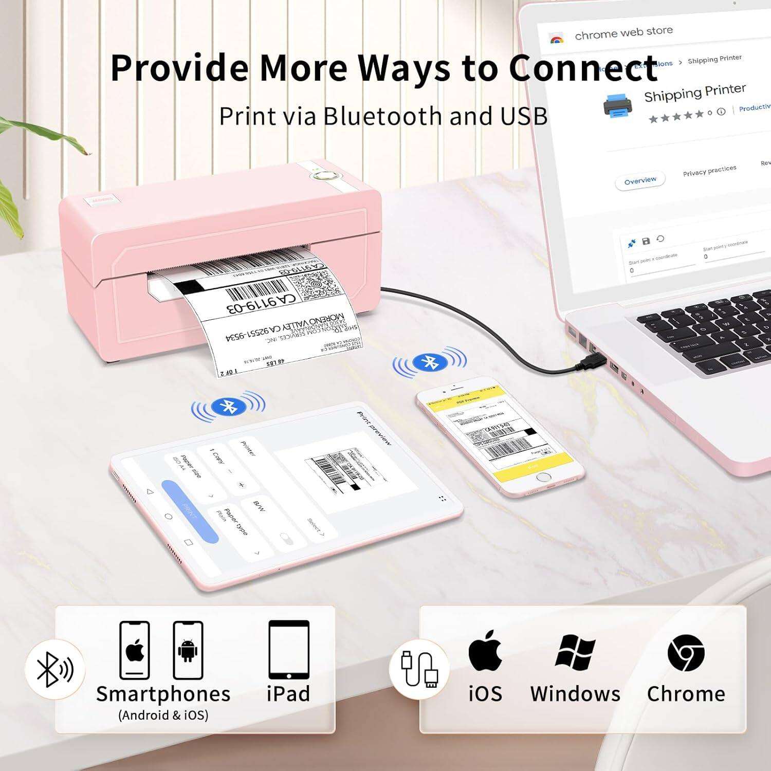 Provide More Ways to Connect Shipping Printer Print via Bluetooth and USB Overview Privacy practices Ber ALN CA9119-03 9119 CA EO AITIA MORENO CA92551 dos 9534 2H 5 WN - S8F Z41 - - Sut pnory - 1 1 . - t - . 1 4 H2 I I Poe /M Paprer - I Smartphones iPad (Android & iOS) iOS Windows Chrome
