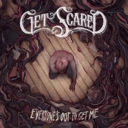 GET SCARED
EVERYONE'S OUT TO GET ME