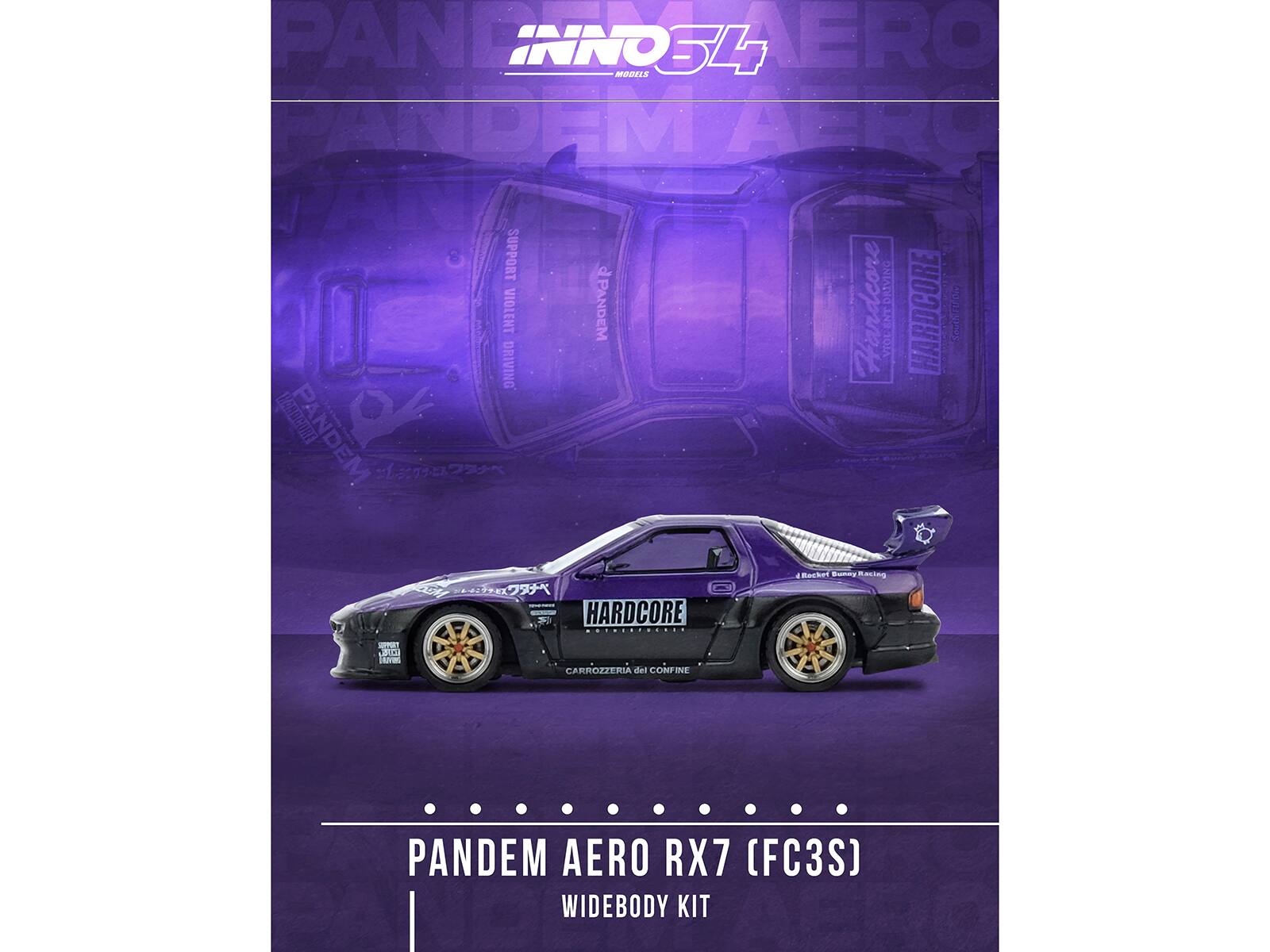 PANDEM AERO RX7 (FC3S)  
WIDE BODY KIT  

INNO 54 MODELS  

PANDEM HARDCORE  
CARROZZERIA del CONFINI  

PANDEM SUPPORT  
PANDEM HARDCORE DRIVING  
PANDEM HARDCORE VIOLENT DRIVING  

Rocket Bumay Racing  
HARDCORE  
CARROZZERIA del CONFINI  

PANDEM AERO RX7 (FC3S)