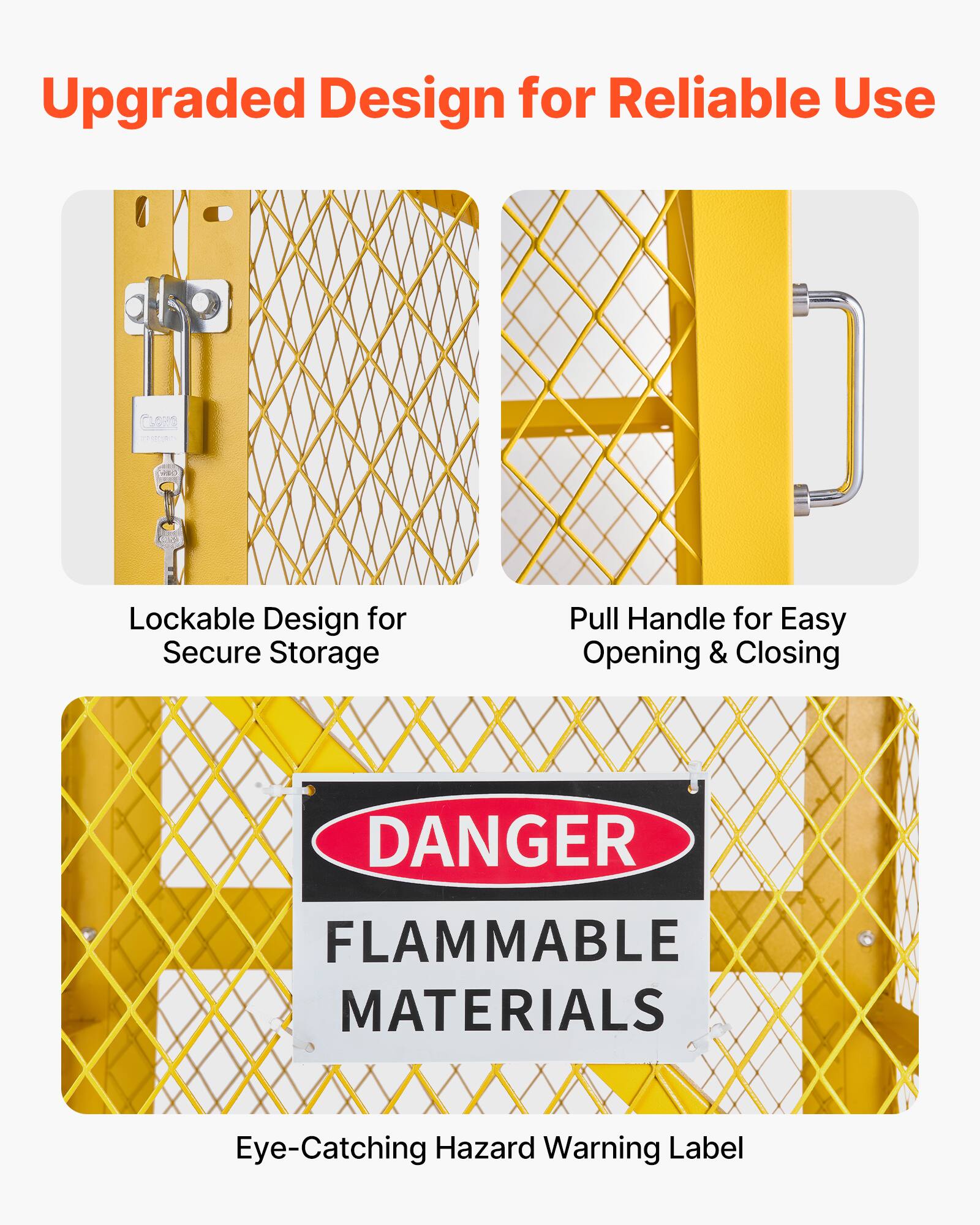 Upgraded Design for Reliable Use

Lockable Design for Secure Storage

Pull Handle for Easy Opening & Closing

DANGER FLAMMABLE MATERIALS

Eye-Catching Hazard Warning Label
