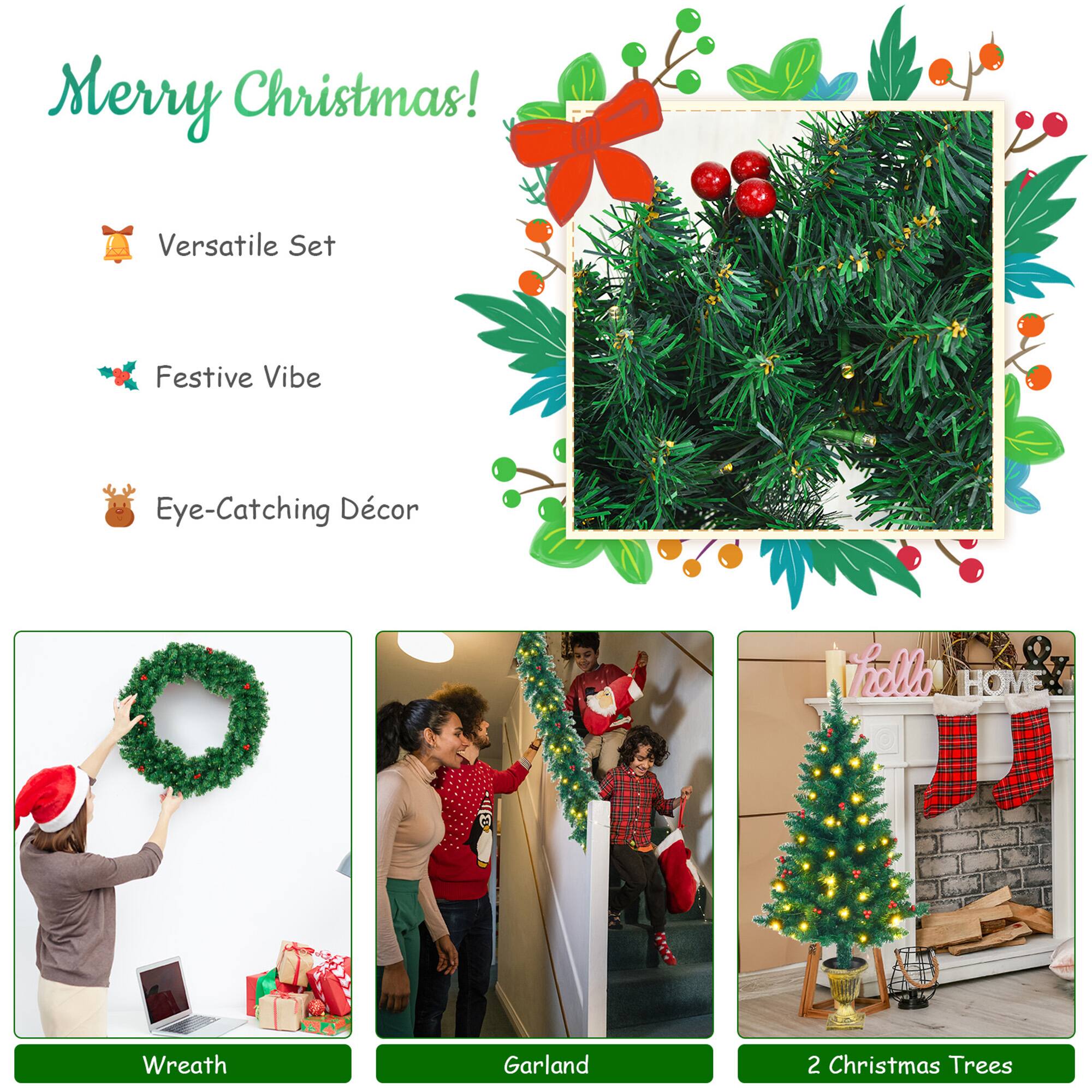 Merry Christmas!

- Versatile Set
- Festive Vibe
- Eye-Catching Décor

Wreath  
Garland  
2 Christmas Trees