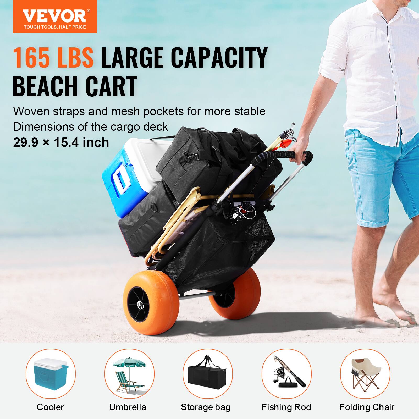 VEVOR TOUGH TOOLS. HALF PRICE
165 LBS LARGE CAPACITY BEACH CART
Woven straps and mesh pockets for more stable
Dimensions of the cargo deck 29.9 x 15.4 inch
Cooler
Umbrella
Storage bag
Fishing Rod
Folding Chair