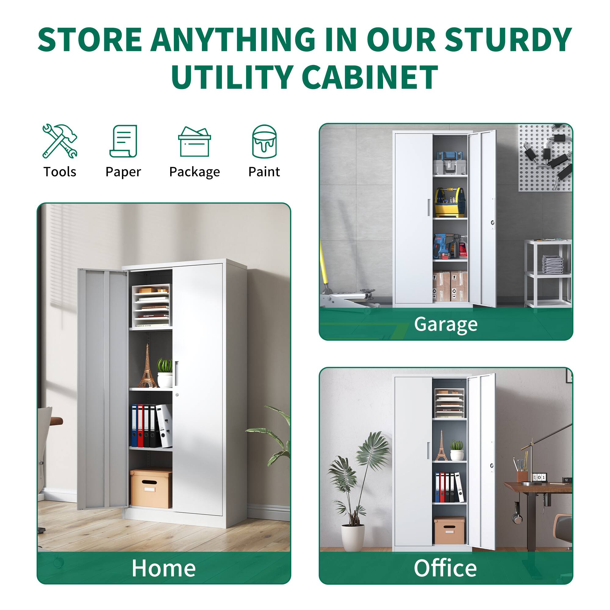 STORE ANYTHING IN OUR STURDY UTILITY CABINET

Tools Paper Package Paint

Home Garage Office
