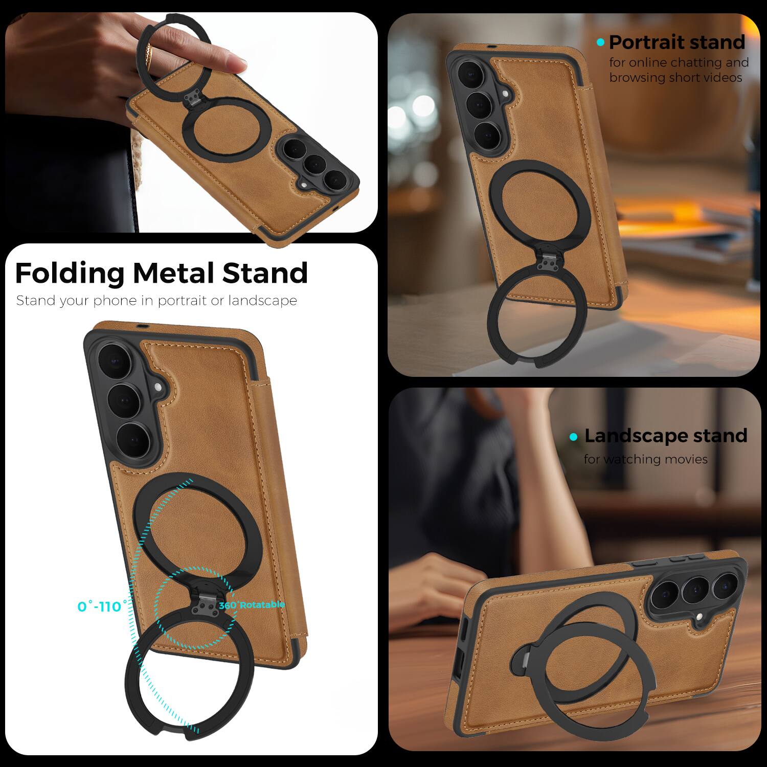 Folding Metal Stand  
Stand your phone in portrait or landscape  

Portrait stand for online chatting and browsing short videos  

Landscape stand for watching movies  

0°-110° 360° Rotatable