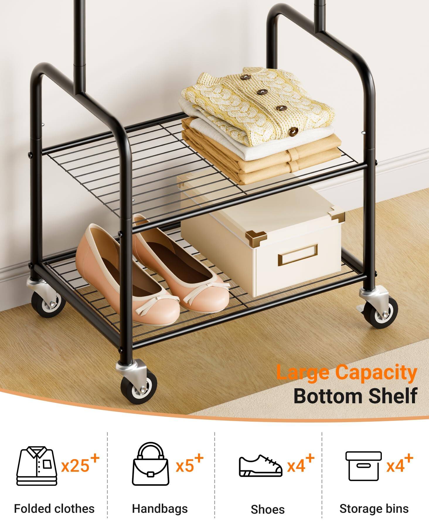 Large Capacity Bottom Shelf

- Folded clothes x25+
- Handbags x5+
- Shoes x4+
- Storage bins x4+