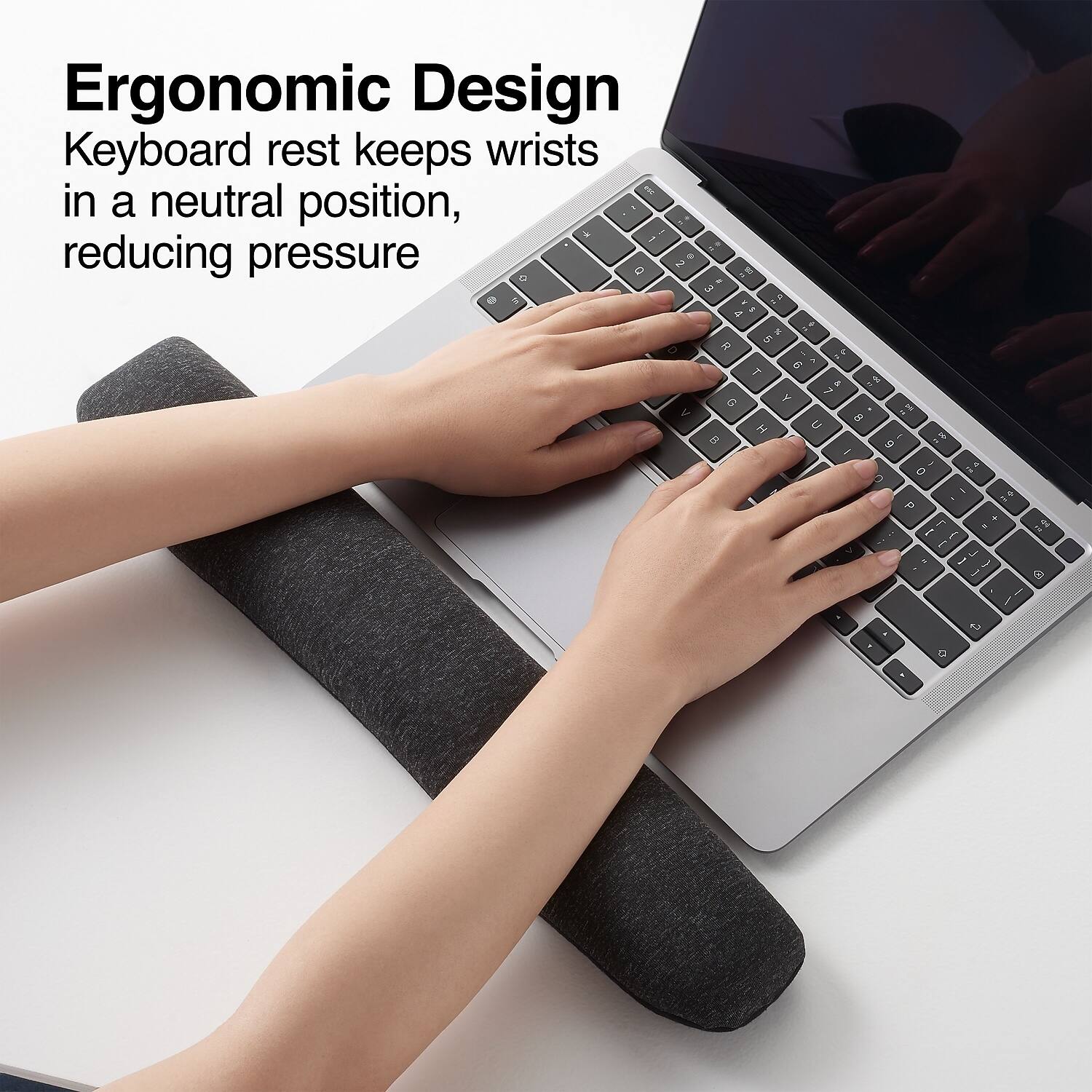 Ergonomic Design  
Keyboard rest keeps wrists in a neutral position, reducing pressure