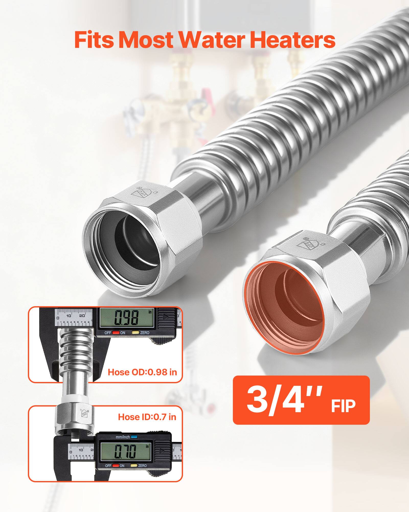 Fits Most Water Heaters

Hose OD: 0.98 in  
Hose ID: 0.7 in  
3/4" FIP