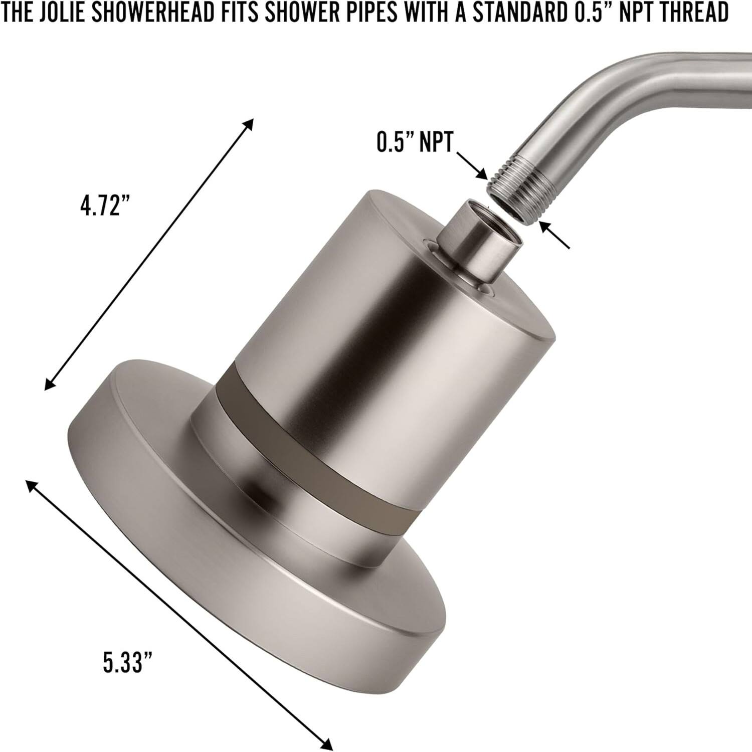 THE JOLIE SHOWERHEAD FITS SHOWER PIPES WITH A STANDARD 0.5" NPT THREAD 0.5" NPT 4.72" 5.33"