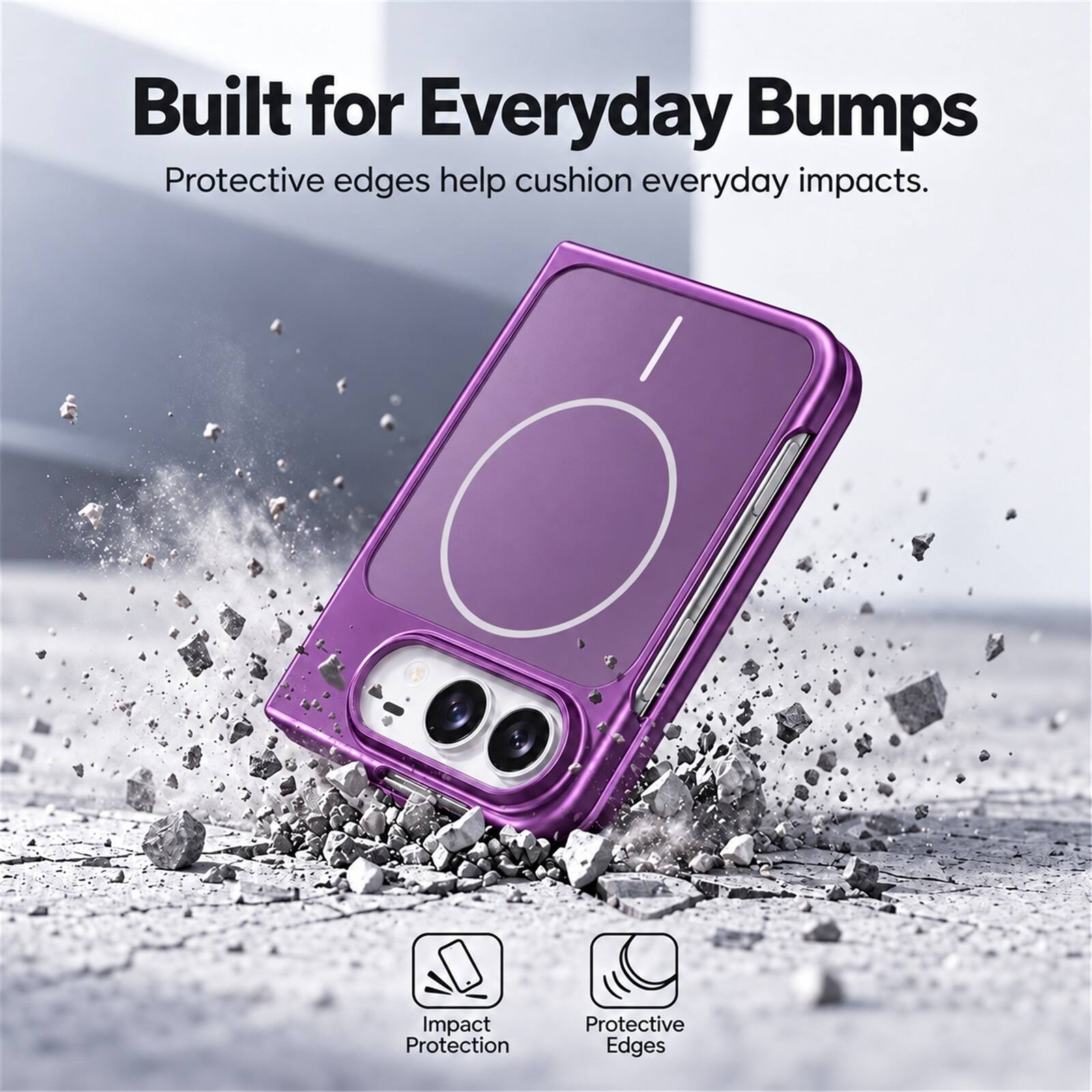 Built for Everyday Bumps  
Protective edges help cushion everyday impacts.  

Impact Protection  
Protective Edges