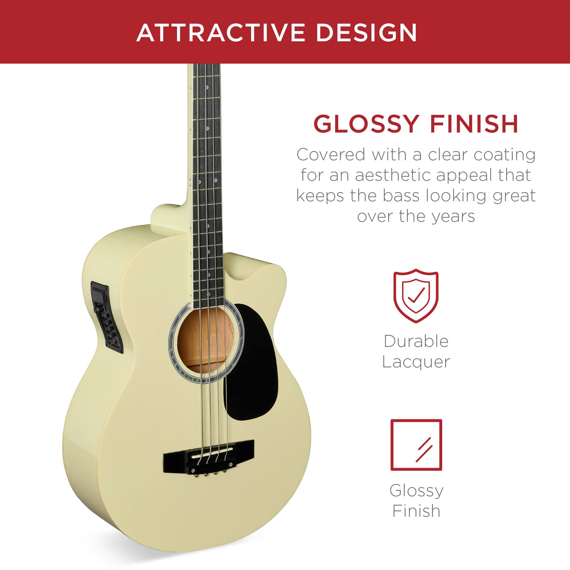 **ATTRACTIVE DESIGN**

**GLOSSY FINISH**

Covered with a clear coating for an aesthetic appeal that keeps the bass looking great over the years

- Durable Lacquer
- Glossy Finish