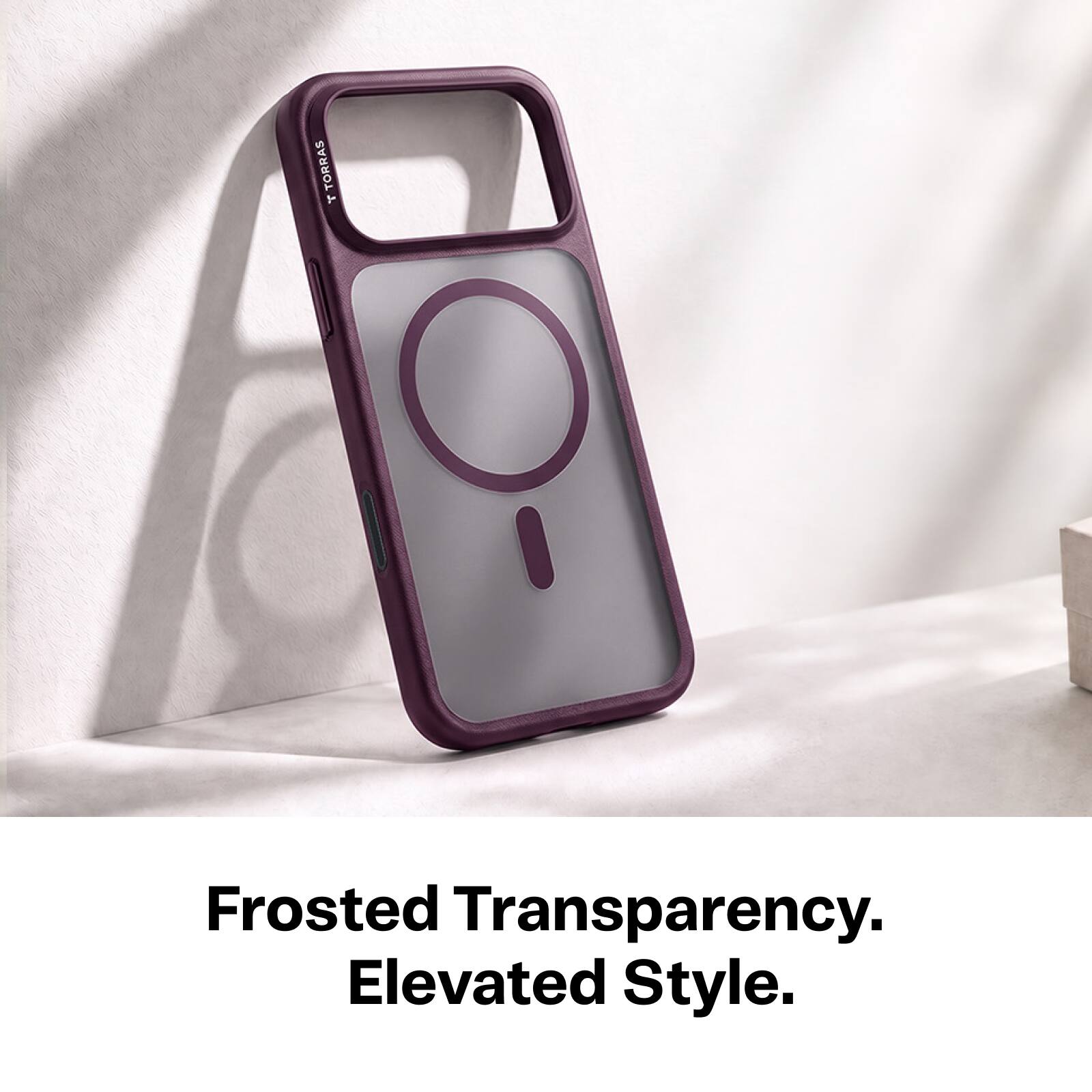 TORRAS 7  
Frosted Transparency. Elevated Style.