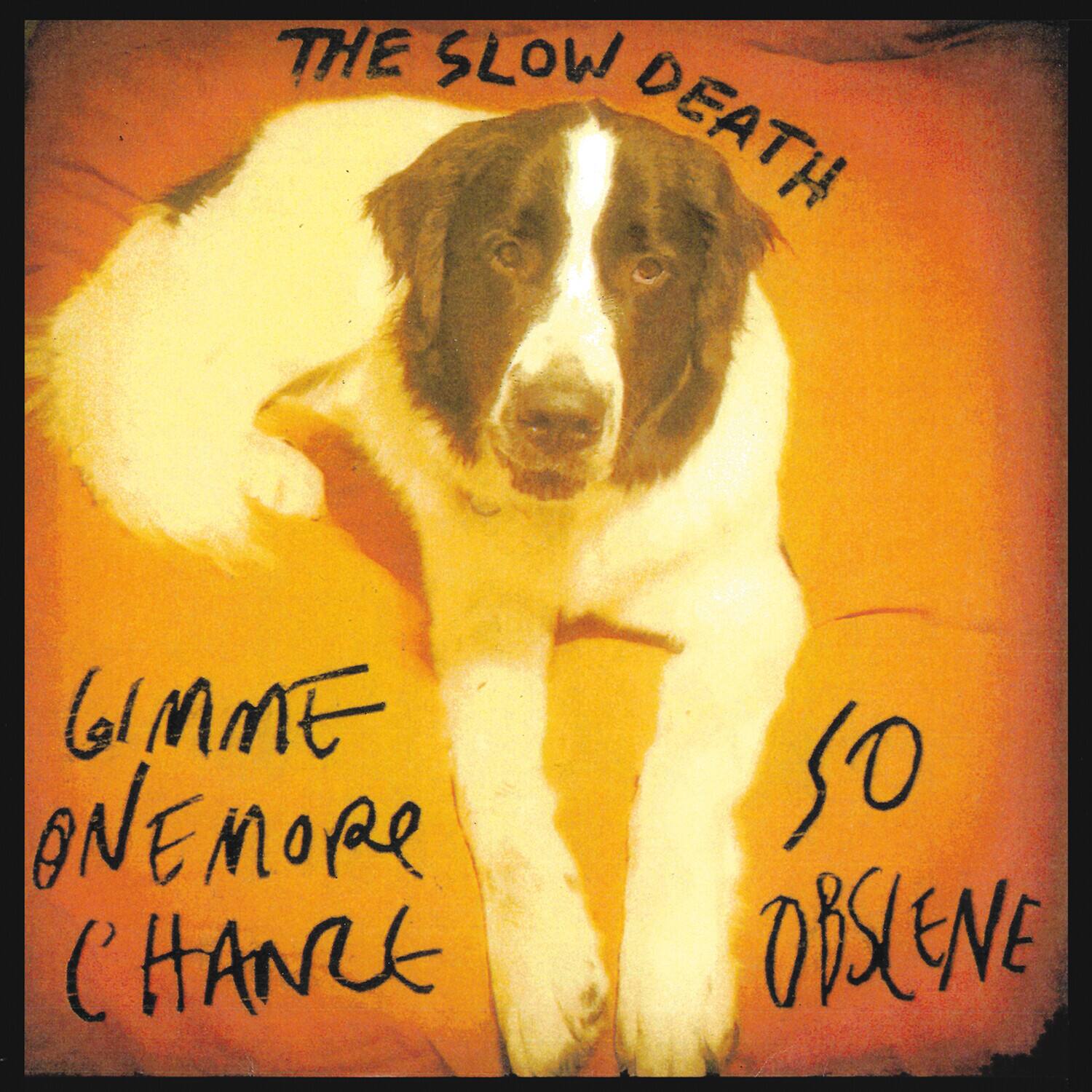 The Slow Death  
Gimme One More Chance  
So Obscene