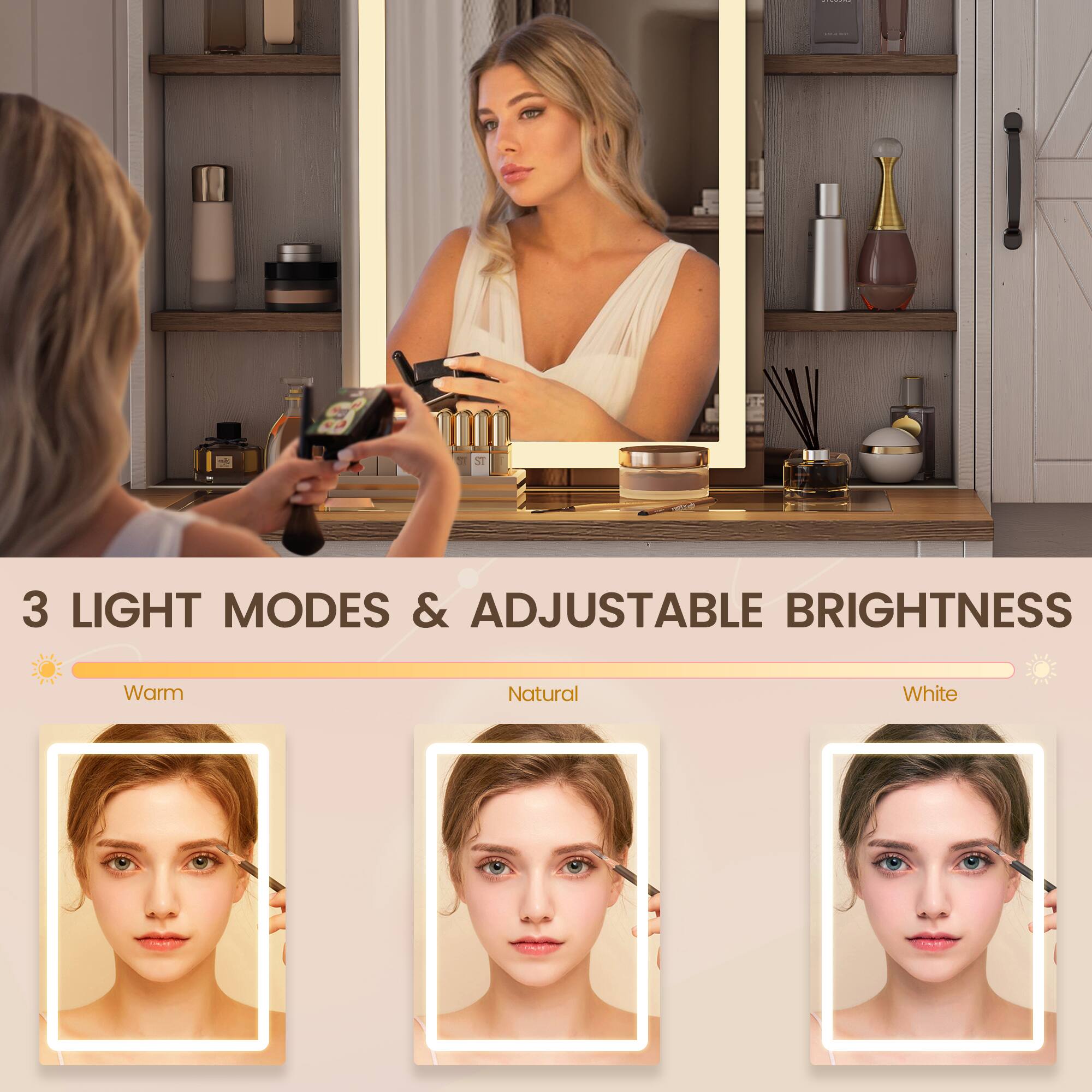 3 LIGHT MODES & ADJUSTABLE BRIGHTNESS

Warm Natural White